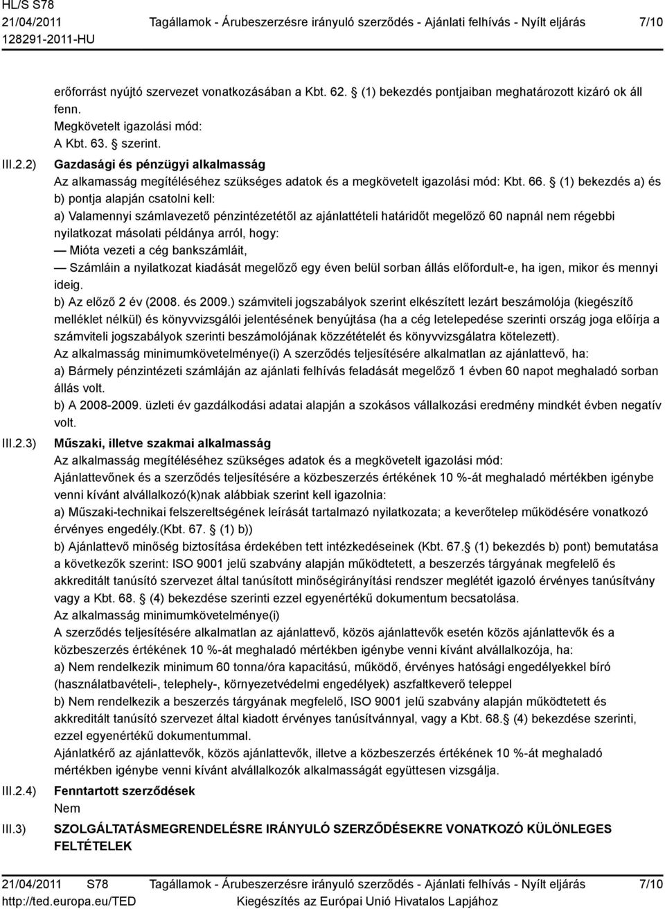 (1) bekezdés a) és b) pontja alapján csatolni kell: a) Valamennyi számlavezető pénzintézetétől az ajánlattételi határidőt megelőző 60 napnál nem régebbi nyilatkozat másolati példánya arról, hogy: