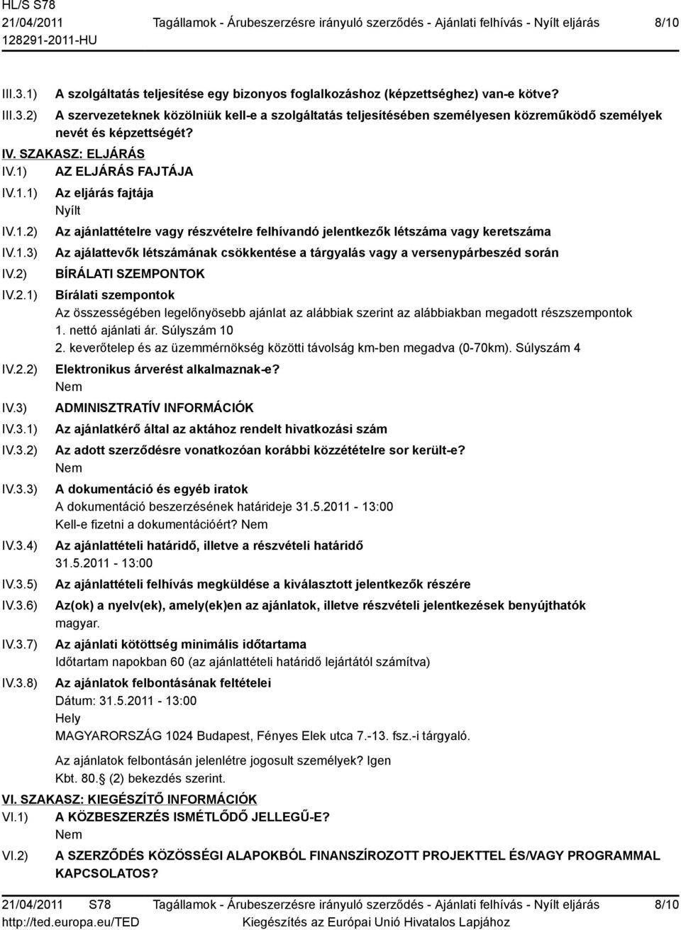 3.5) IV.3.6) IV.3.7) IV.3.8) Az eljárás fajtája Nyílt Az ajánlattételre vagy részvételre felhívandó jelentkezők létszáma vagy keretszáma Az ajálattevők létszámának csökkentése a tárgyalás vagy a