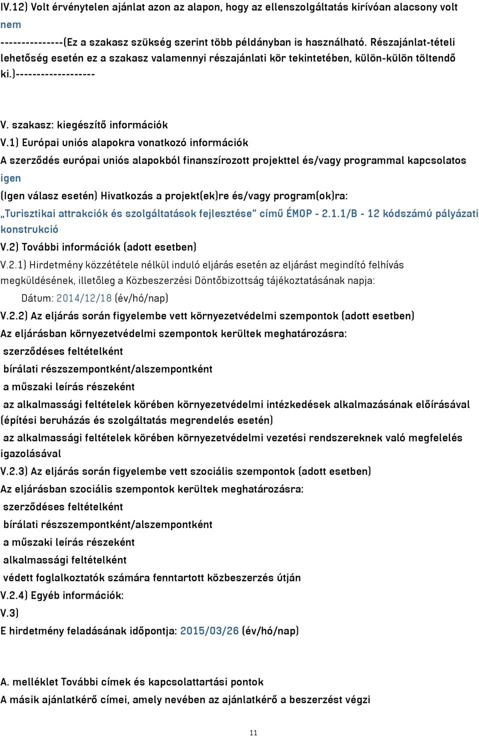 1) Európai uniós alapokra vonatkozó információk A szerződés európai uniós alapokból finanszírozott projekttel és/vagy programmal kapcsolatos igen (Igen válasz esetén) Hivatkozás a projekt(ek)re