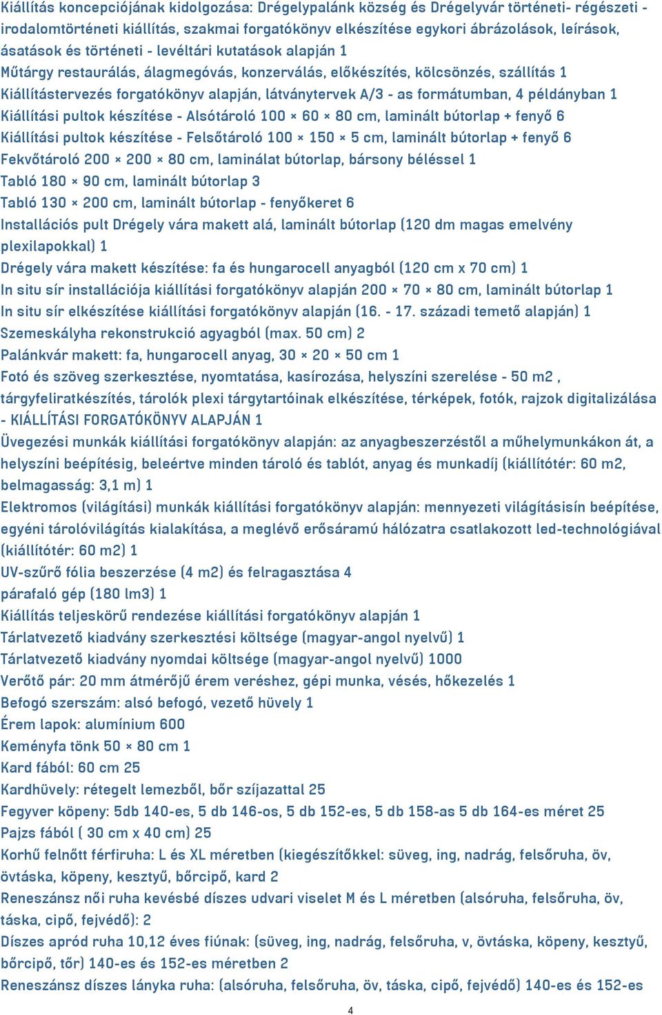 formátumban, 4 példányban 1 Kiállítási pultok készítése - Alsótároló 100 60 80 cm, laminált bútorlap + fenyő 6 Kiállítási pultok készítése - Felsőtároló 100 150 5 cm, laminált bútorlap + fenyő 6