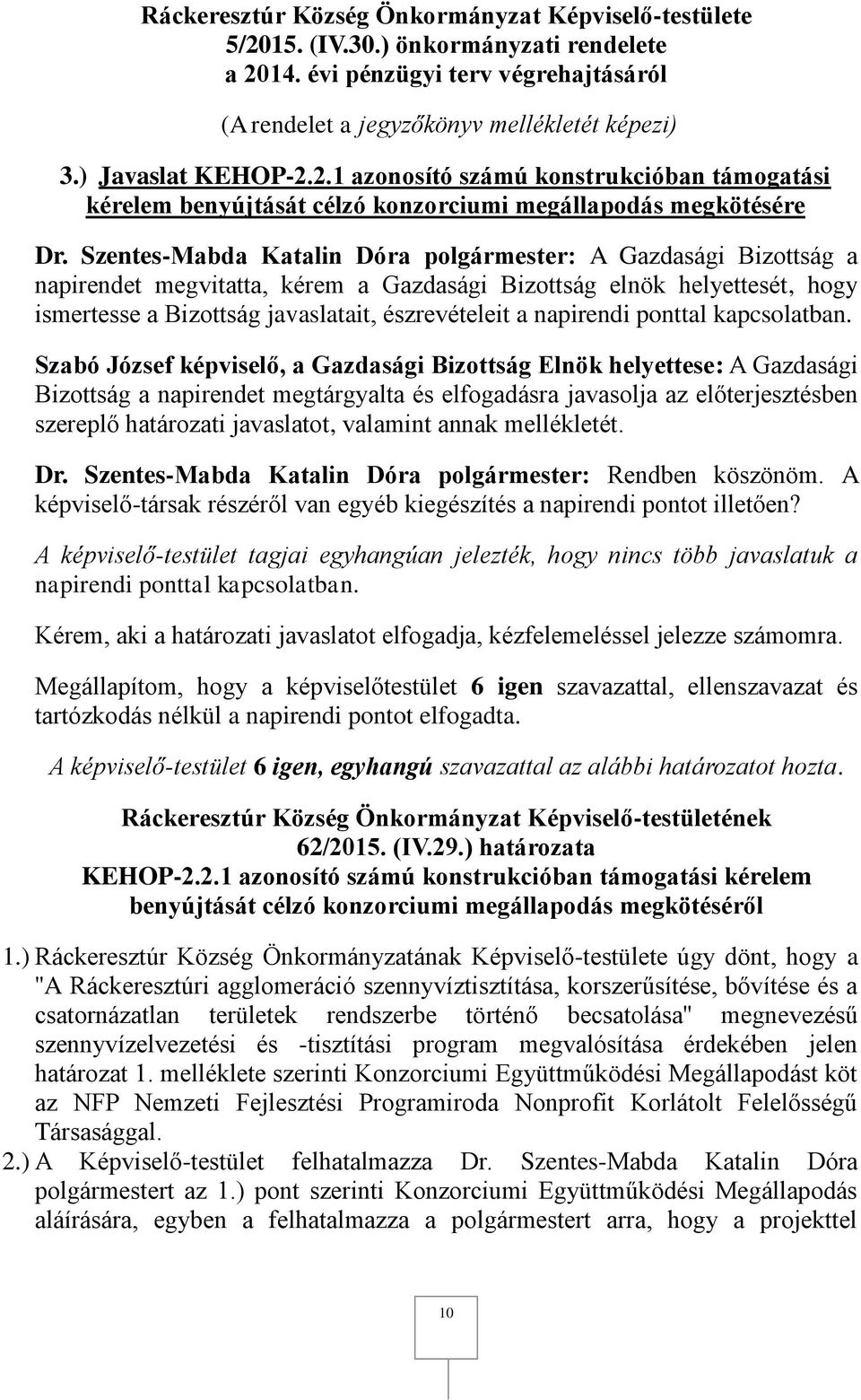 2.1 azonosító számú konstrukcióban támogatási kérelem benyújtását célzó konzorciumi megállapodás megkötésére Bizottság a napirendet megtárgyalta és elfogadásra javasolja az előterjesztésben szereplő