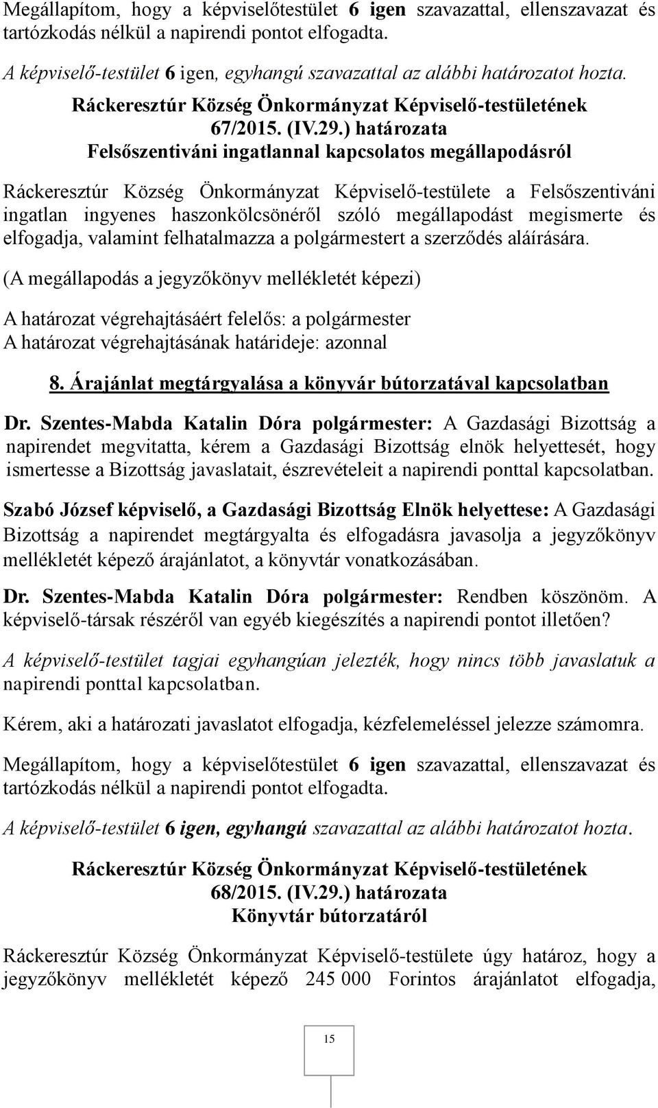 megismerte és elfogadja, valamint felhatalmazza a polgármestert a szerződés aláírására. (A megállapodás a jegyzőkönyv mellékletét képezi) A határozat végrehajtásáért felelős: a polgármester 8.