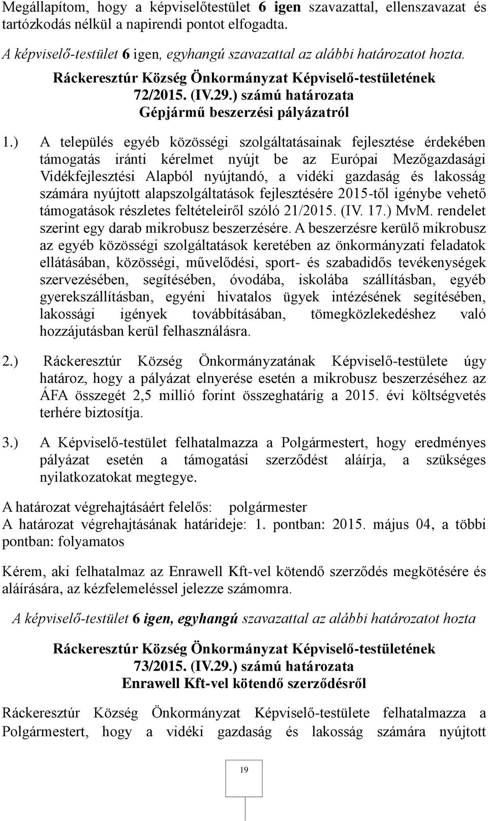 számára nyújtott alapszolgáltatások fejlesztésére 2015-től igénybe vehető támogatások részletes feltételeiről szóló 21/2015. (IV. 17.) MvM. rendelet szerint egy darab mikrobusz beszerzésére.