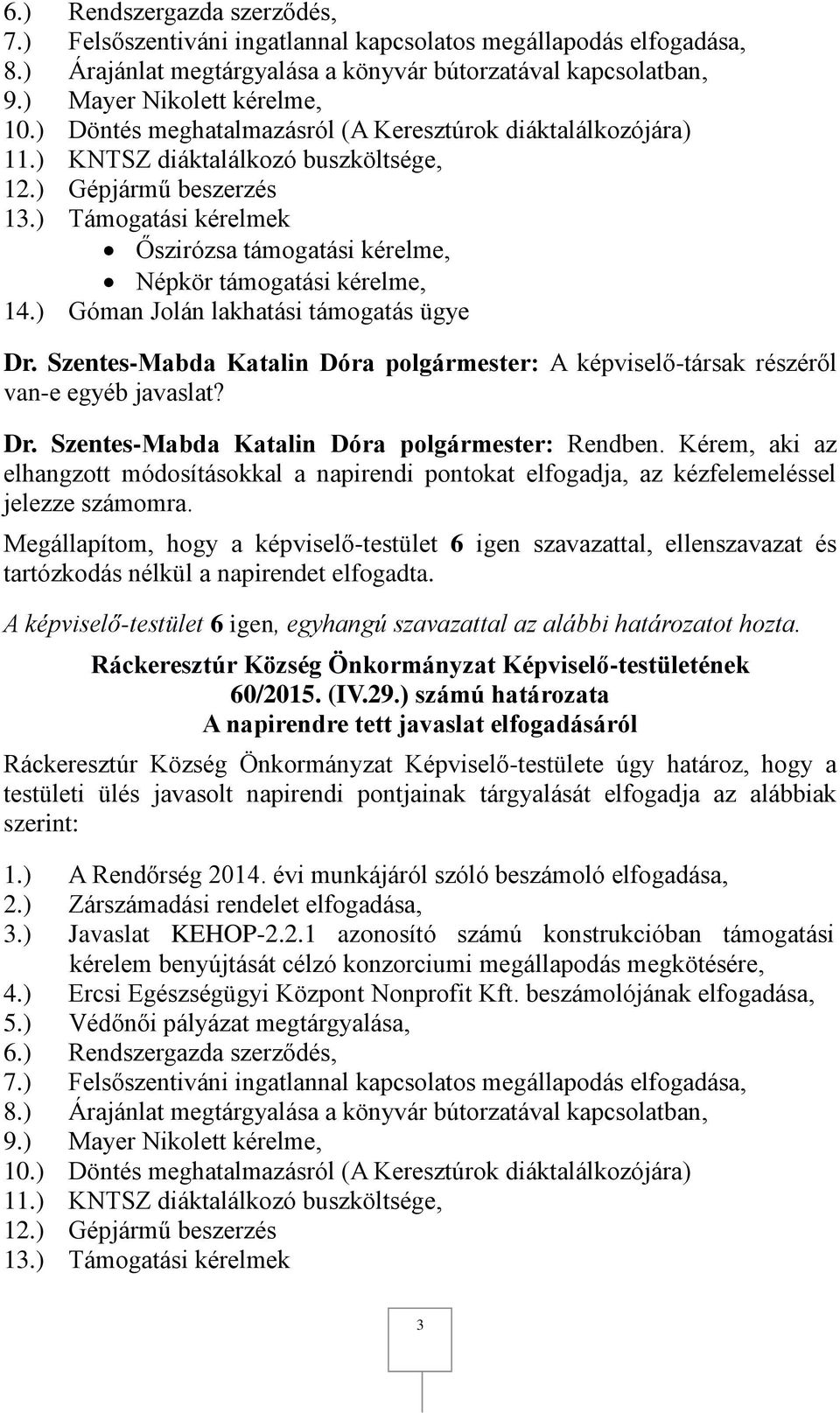 ) Támogatási kérelmek Őszirózsa támogatási kérelme, Népkör támogatási kérelme, 14.) Góman Jolán lakhatási támogatás ügye Dr.