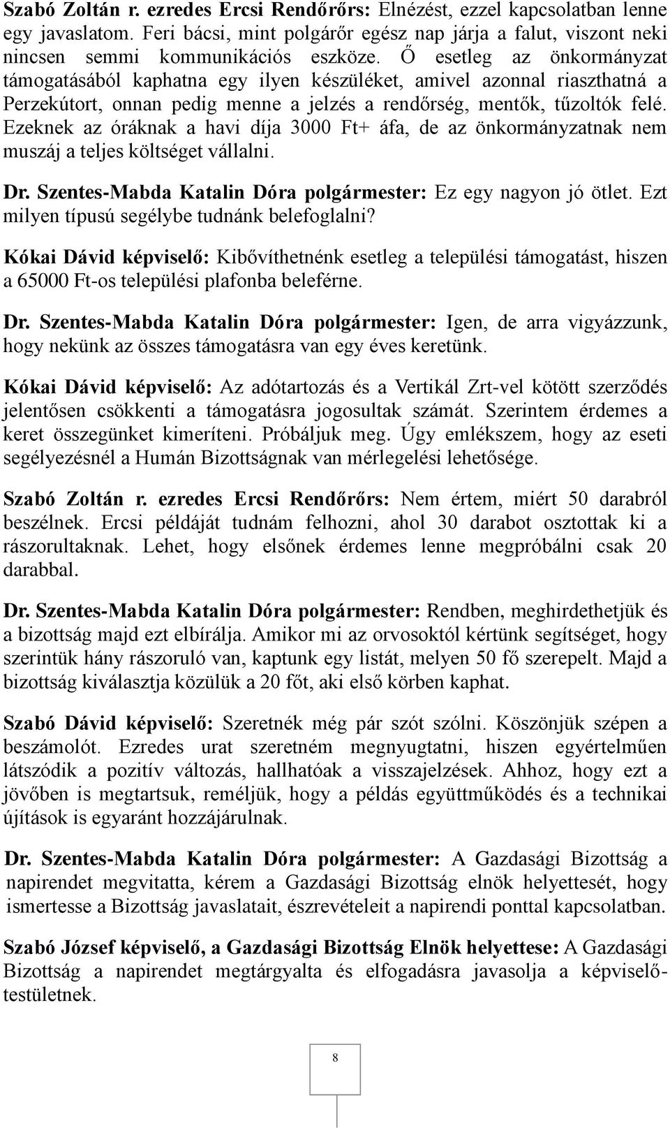 Ezeknek az óráknak a havi díja 3000 Ft+ áfa, de az önkormányzatnak nem muszáj a teljes költséget vállalni. Dr. Szentes-Mabda Katalin Dóra polgármester: Ez egy nagyon jó ötlet.