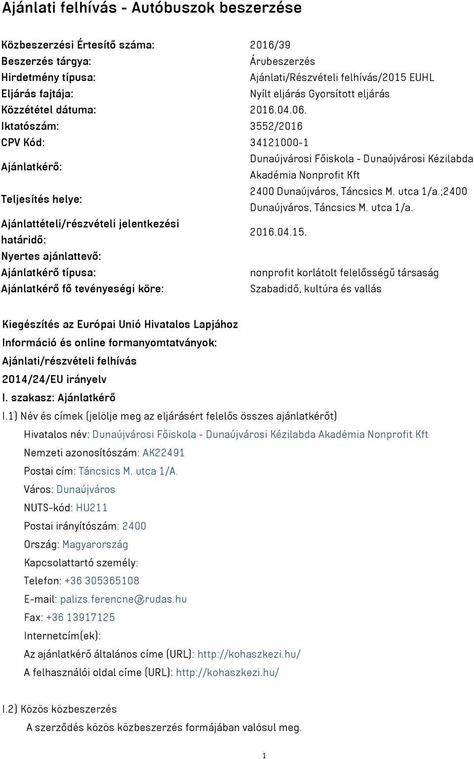 Iktatószám: 3552/2016 CPV Kód: 34121000-1 Ajánlatkérő: Dunaújvárosi Főiskola - Dunaújvárosi Kézilabda Akadémia Nonprofit Kft Teljesítés helye: 2400 Dunaújváros, Táncsics M. utca 1/a.