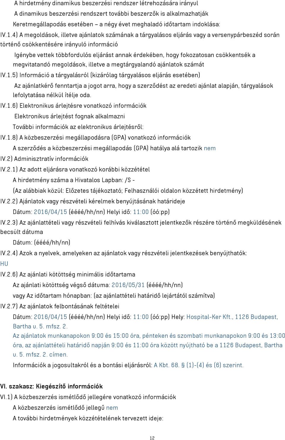 4) A megoldások, illetve ajánlatok számának a tárgyalásos eljárás vagy a versenypárbeszéd során történő csökkentésére irányuló információ Igénybe vettek többfordulós eljárást annak érdekében, hogy