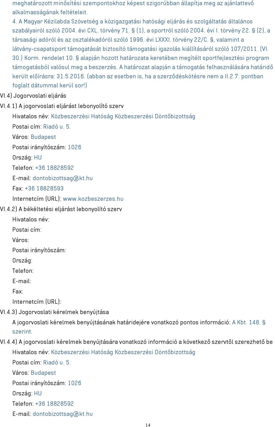 (2), a társasági adóról és az osztalékadóról szóló 1996. évi LXXXI. törvény 22/C., valamint a látvány-csapatsport támogatását biztosító támogatási igazolás kiállításáról szóló 107/2011. (VI. 30.