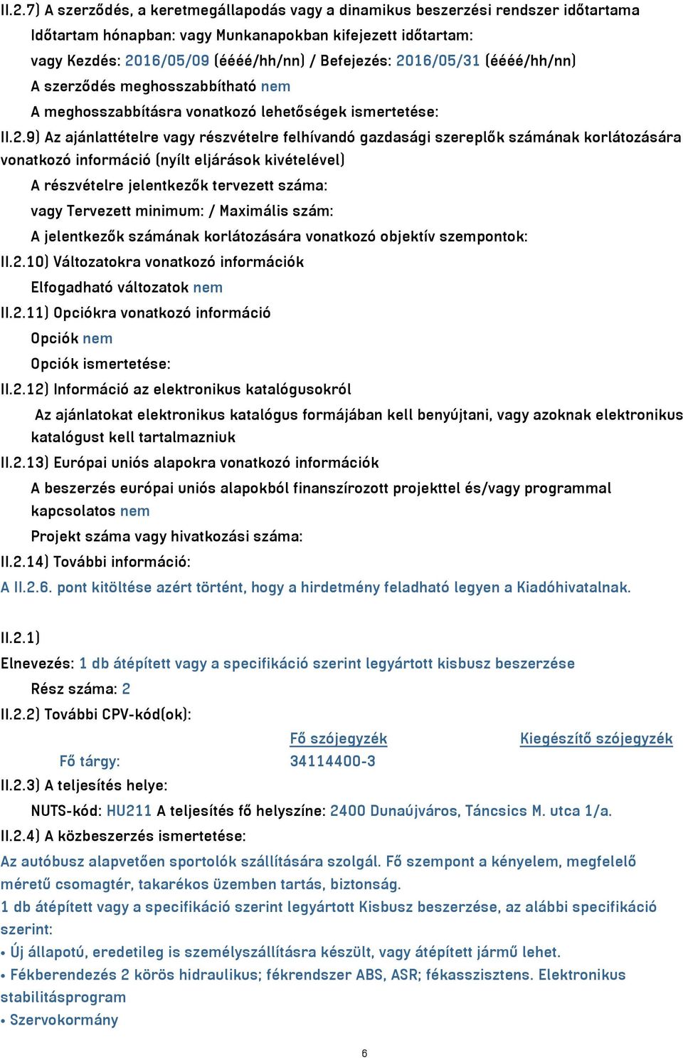 korlátozására vonatkozó információ (nyílt eljárások kivételével) A részvételre jelentkezők tervezett száma: vagy Tervezett minimum: / Maximális szám: A jelentkezők számának korlátozására vonatkozó