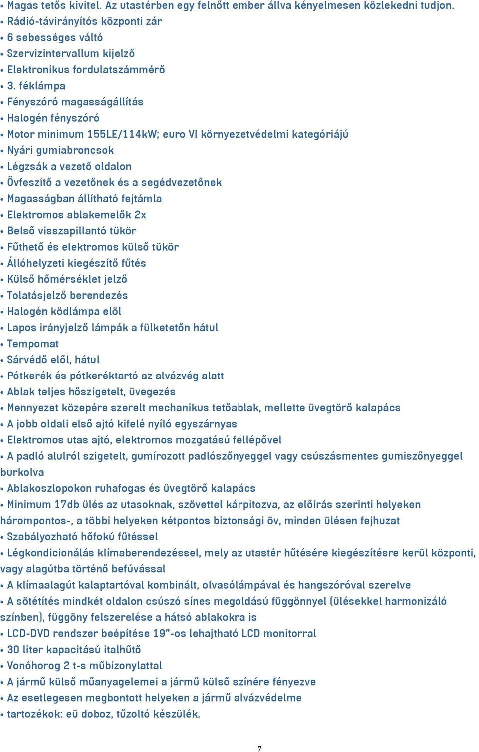 segédvezetőnek Magasságban állítható fejtámla Elektromos ablakemelők 2x Belső visszapillantó tükör Fűthető és elektromos külső tükör Állóhelyzeti kiegészítő fűtés Külső hőmérséklet jelző Tolatásjelző