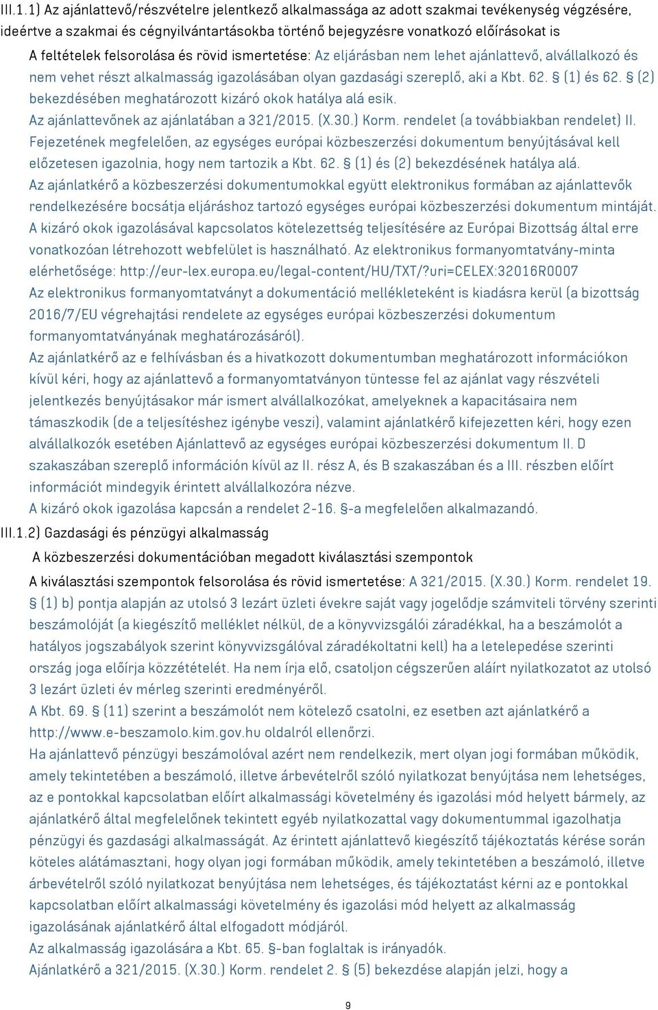 felsorolása és rövid ismertetése: Az eljárásban nem lehet ajánlattevő, alvállalkozó és nem vehet részt alkalmasság igazolásában olyan gazdasági szereplő, aki a Kbt. 62. (1) és 62.