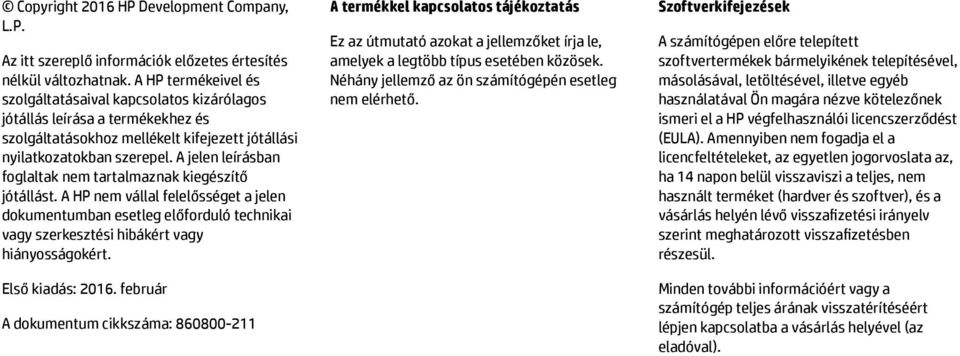 A jelen leírásban foglaltak nem tartalmaznak kiegészítő jótállást. A HP nem vállal felelősséget a jelen dokumentumban esetleg előforduló technikai vagy szerkesztési hibákért vagy hiányosságokért.