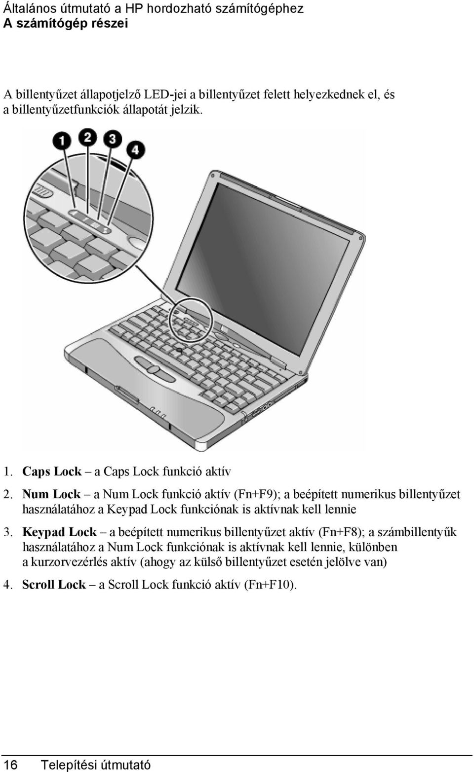 Num Lock a Num Lock funkció aktív (Fn+F9); a beépített numerikus billentyűzet használatához a Keypad Lock funkciónak is aktívnak kell lennie 3.