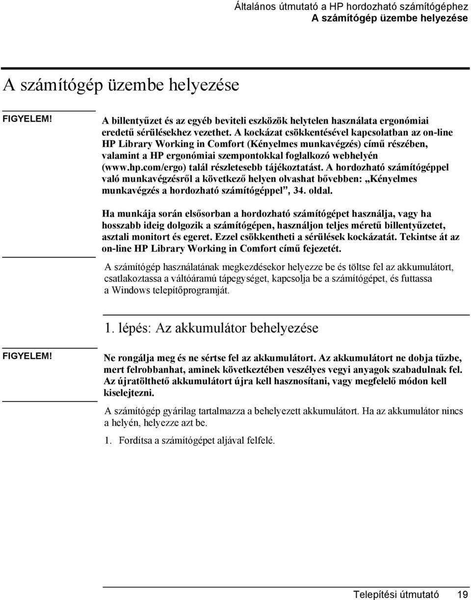 A kockázat csökkentésével kapcsolatban az on-line HP Library Working in Comfort (Kényelmes munkavégzés) című részében, valamint a HP ergonómiai szempontokkal foglalkozó webhelyén (www.hp.