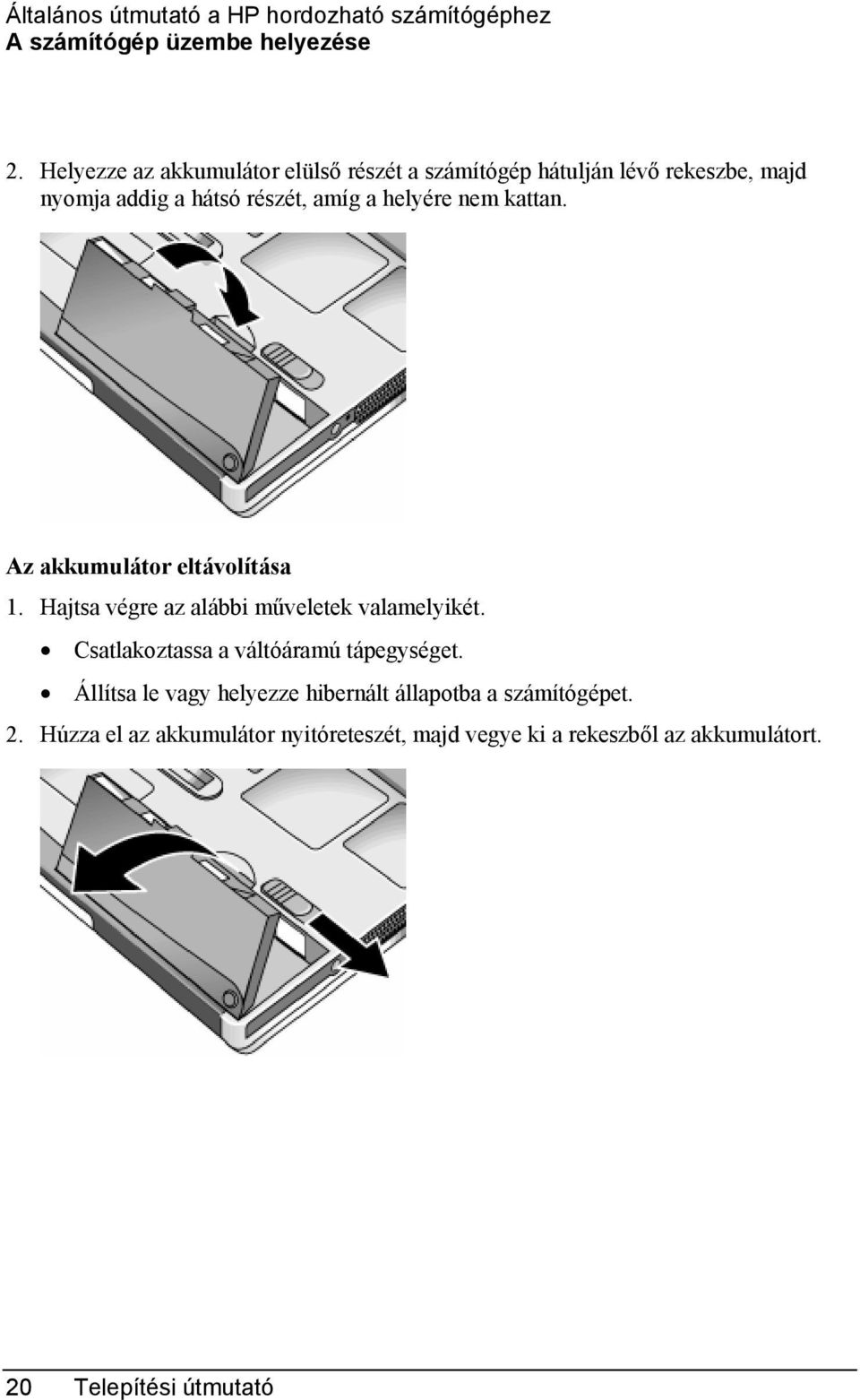 nem kattan. Az akkumulátor eltávolítása 1. Hajtsa végre az alábbi műveletek valamelyikét.