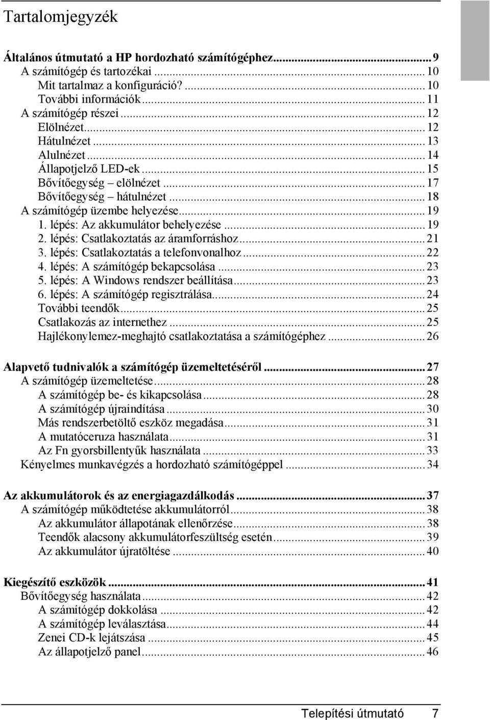 lépés: Csatlakoztatás az áramforráshoz...21 3. lépés: Csatlakoztatás a telefonvonalhoz...22 4. lépés: A számítógép bekapcsolása...23 5. lépés: A Windows rendszer beállítása...23 6.