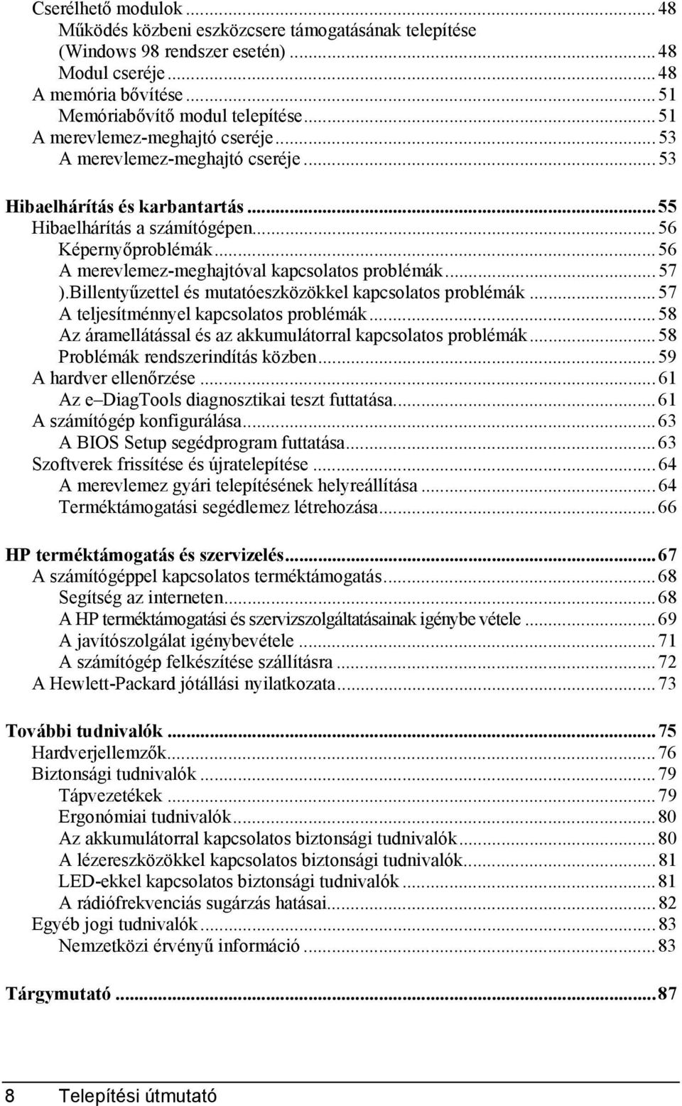 ..56 A merevlemez-meghajtóval kapcsolatos problémák...57 ).Billentyűzettel és mutatóeszközökkel kapcsolatos problémák...57 A teljesítménnyel kapcsolatos problémák.