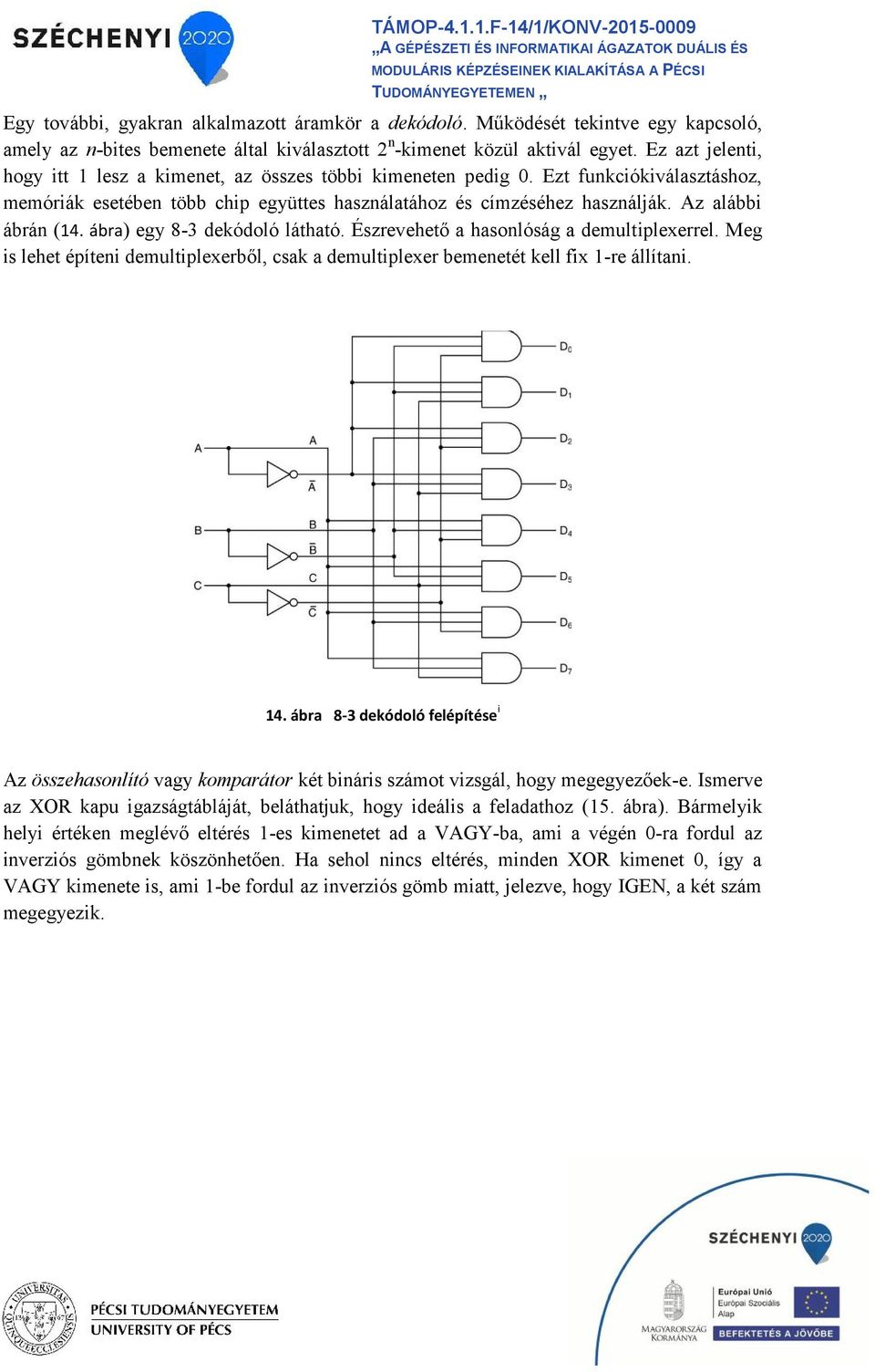 ábra) egy 8-3 dekódoló látható. Észrevehető a hasonlóság a demultplexerrel. Meg s lehet építen demultplexerből, csak a demultplexer bemenetét kell fx 1-re állítan. 14.