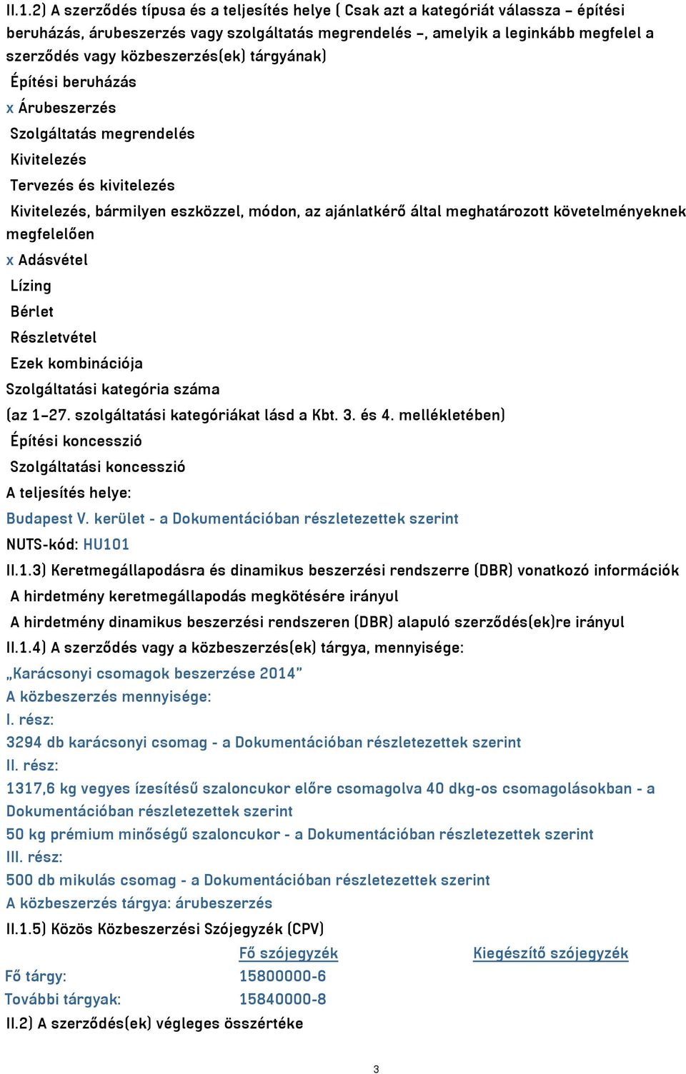 követelményeknek megfelelően x Adásvétel Lízing Bérlet Részletvétel Ezek kombinációja Szolgáltatási kategória száma (az 1 27. szolgáltatási kategóriákat lásd a Kbt. 3. és 4.