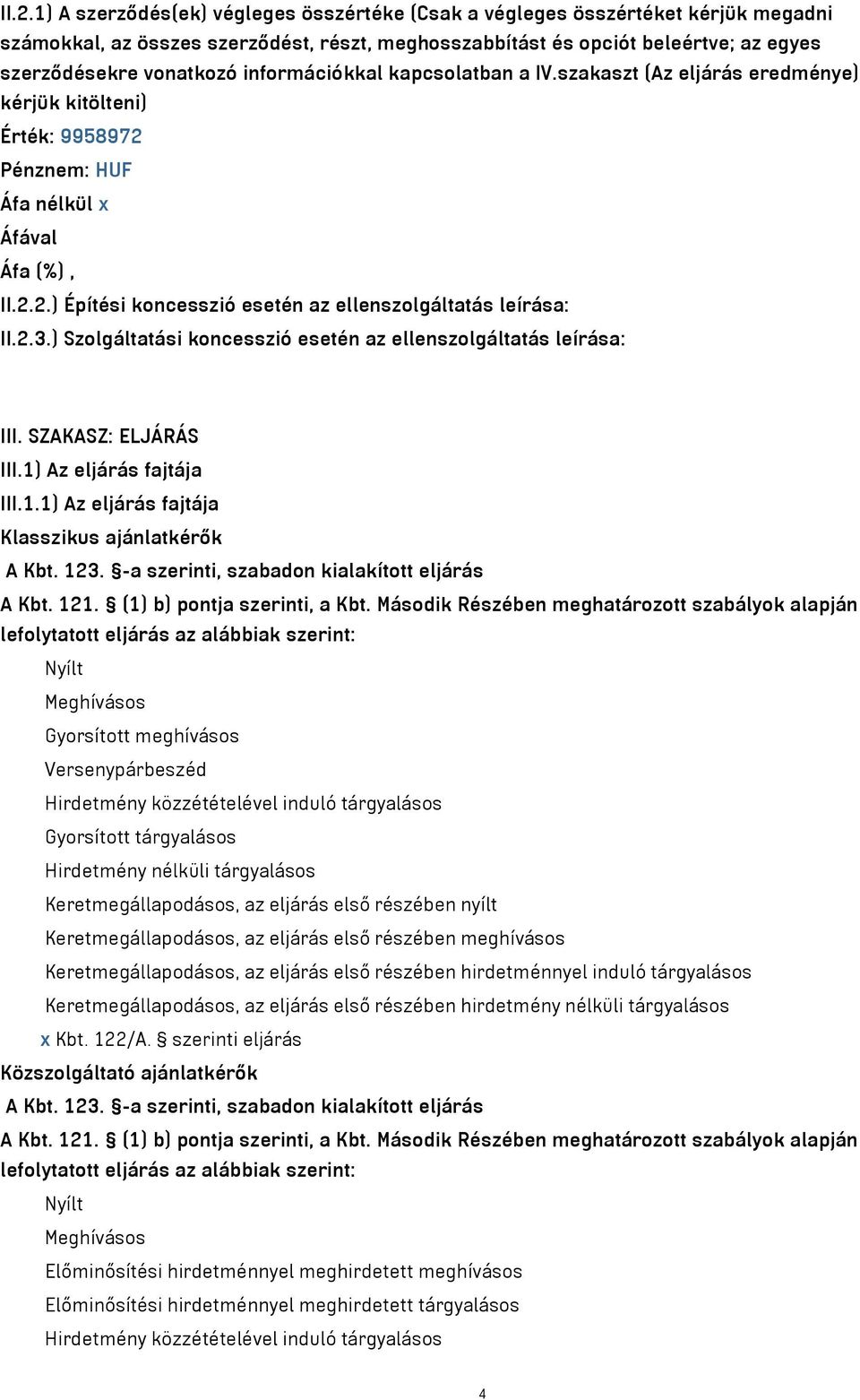 ) Szolgáltatási koncesszió esetén az ellenszolgáltatás leírása: III. SZAKASZ: ELJÁRÁS III.1) Az eljárás fajtája III.1.1) Az eljárás fajtája Klasszikus ajánlatkérők A Kbt. 123.