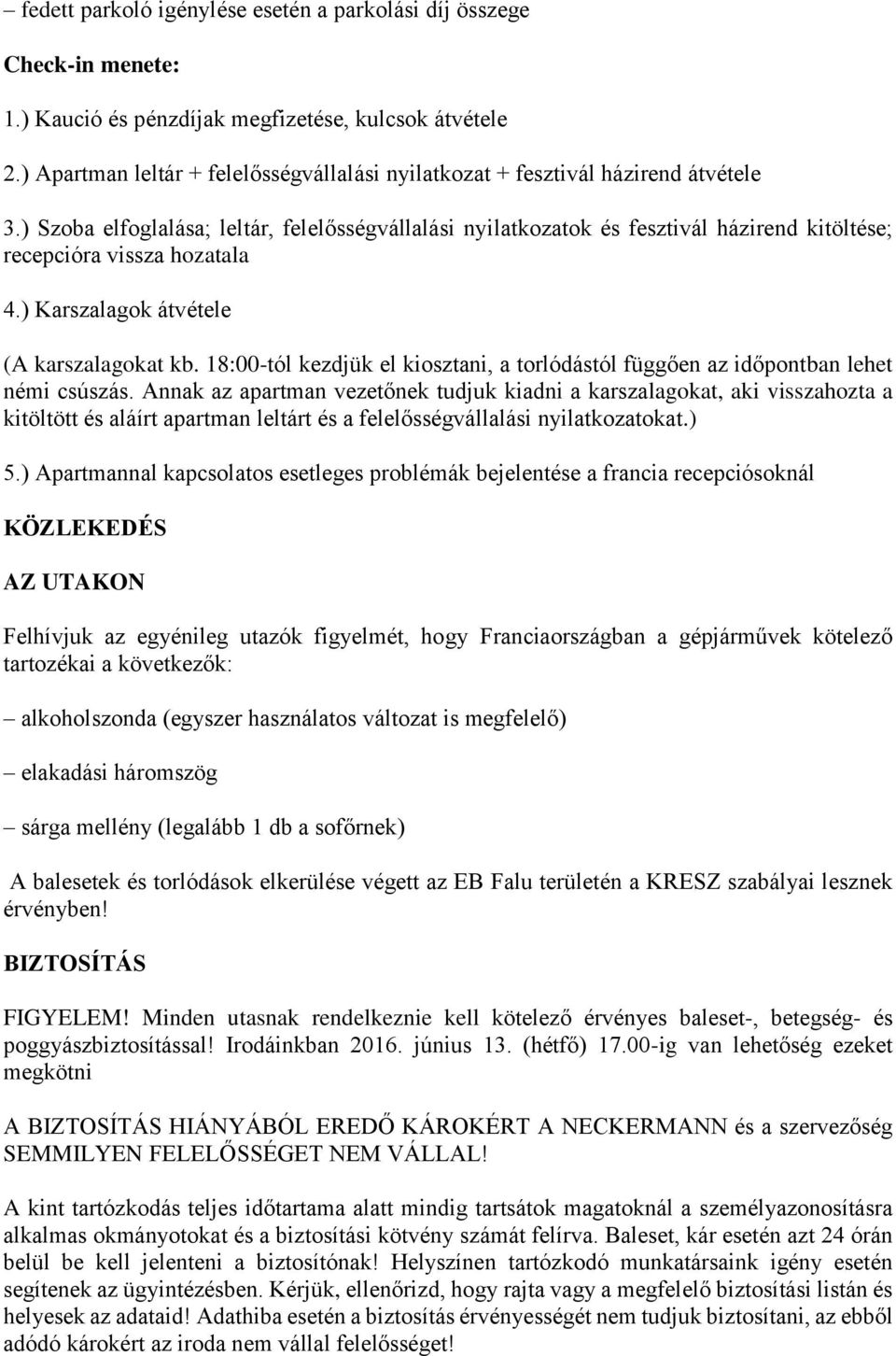 ) Szoba elfoglalása; leltár, felelősségvállalási nyilatkozatok és fesztivál házirend kitöltése; recepcióra vissza hozatala 4.) Karszalagok átvétele (A karszalagokat kb.