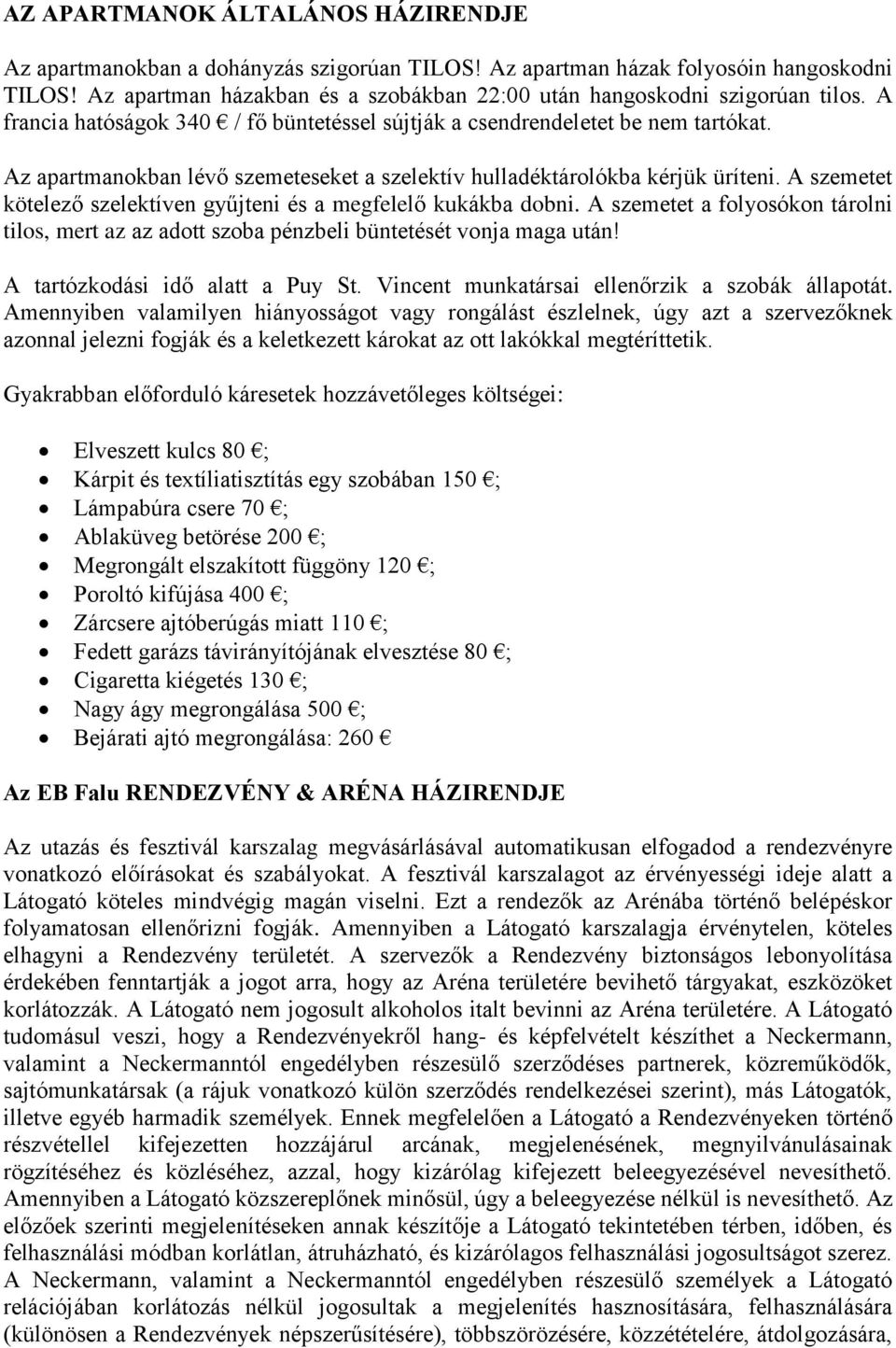 Az apartmanokban lévő szemeteseket a szelektív hulladéktárolókba kérjük üríteni. A szemetet kötelező szelektíven gyűjteni és a megfelelő kukákba dobni.