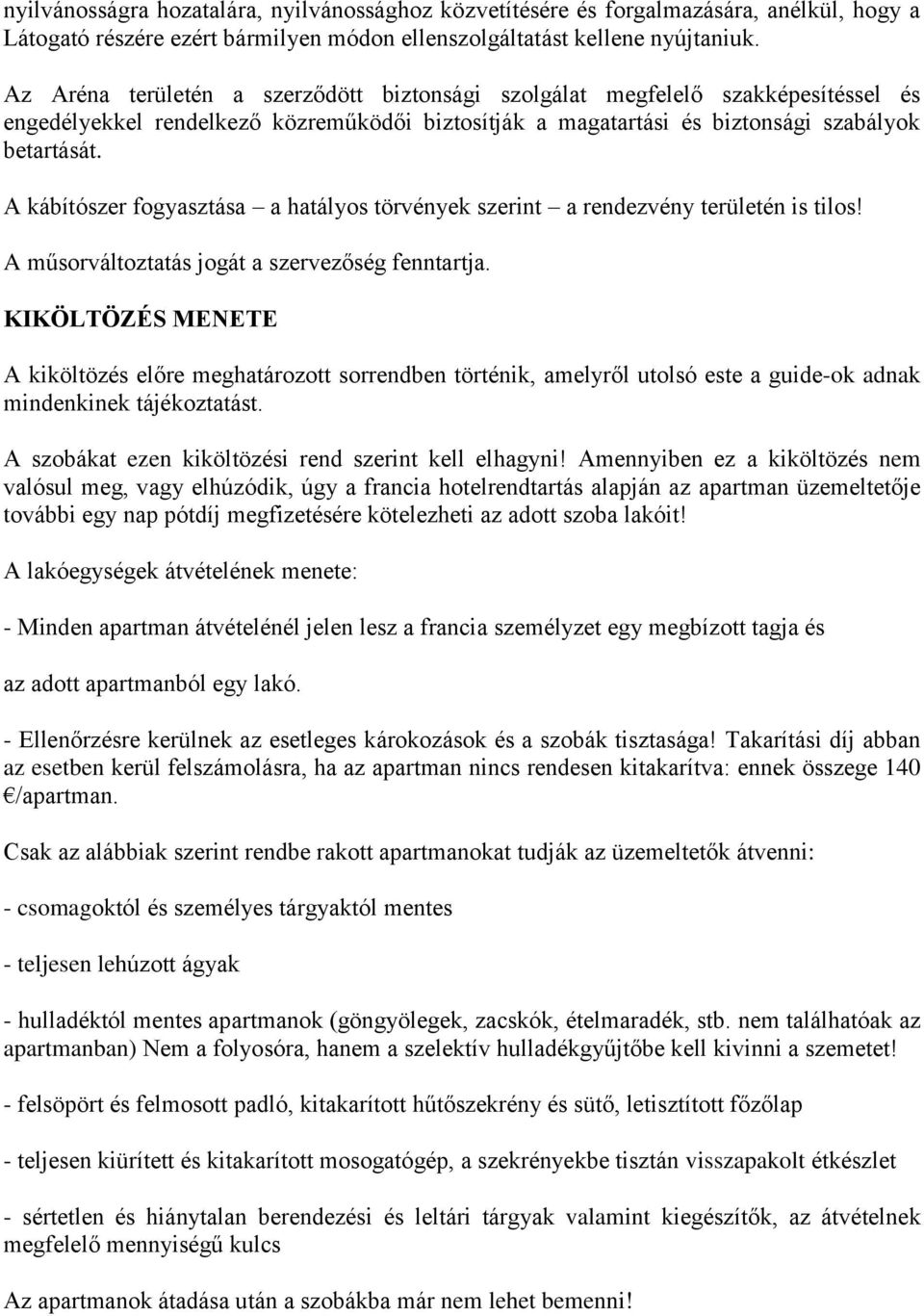 A kábítószer fogyasztása a hatályos törvények szerint a rendezvény területén is tilos! A műsorváltoztatás jogát a szervezőség fenntartja.