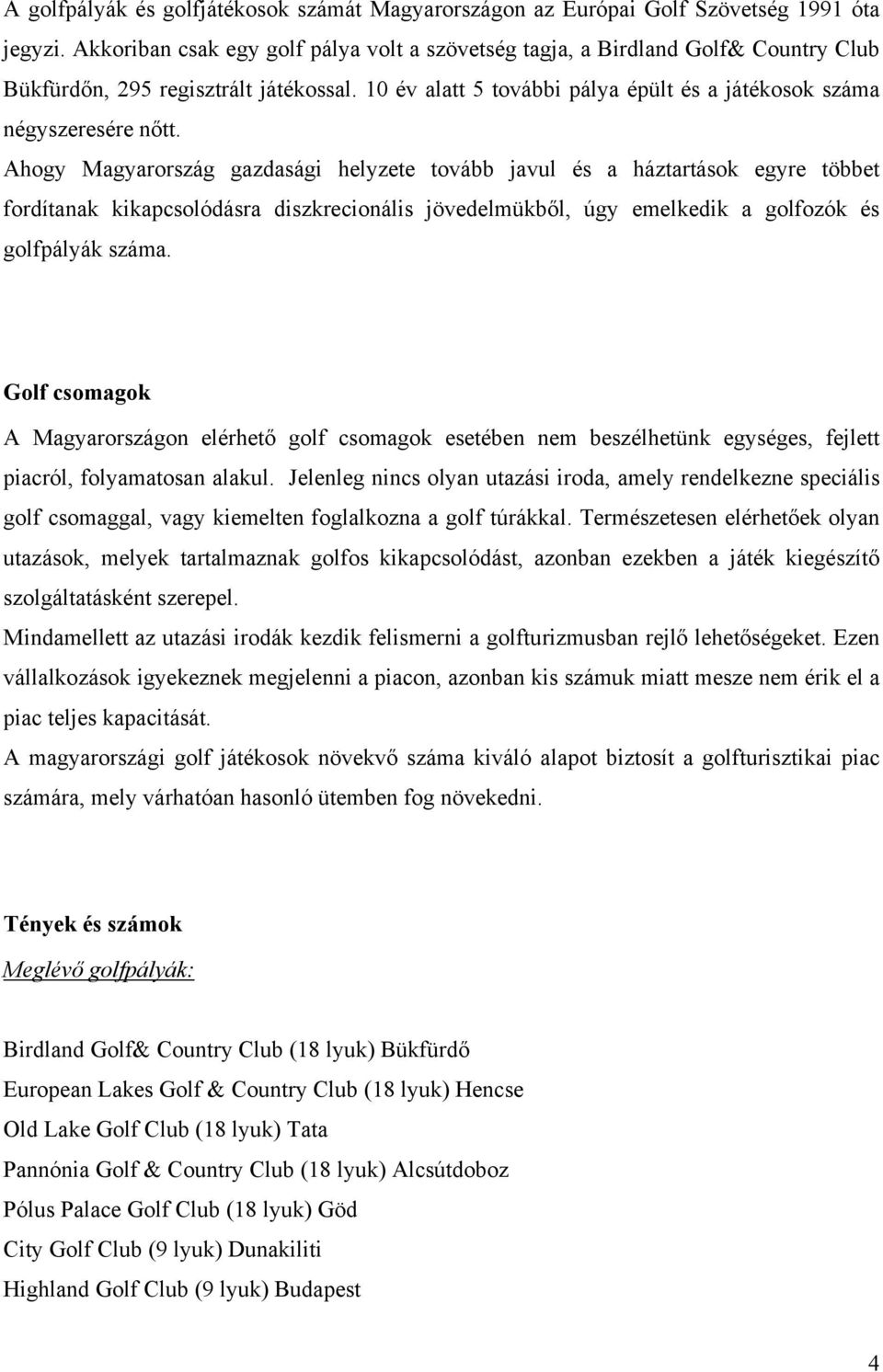 Ahogy Magyarország gazdasági helyzete tovább javul és a háztartások egyre többet fordítanak kikapcsolódásra diszkrecionális jövedelmükből, úgy emelkedik a golfozók és golfpályák száma.