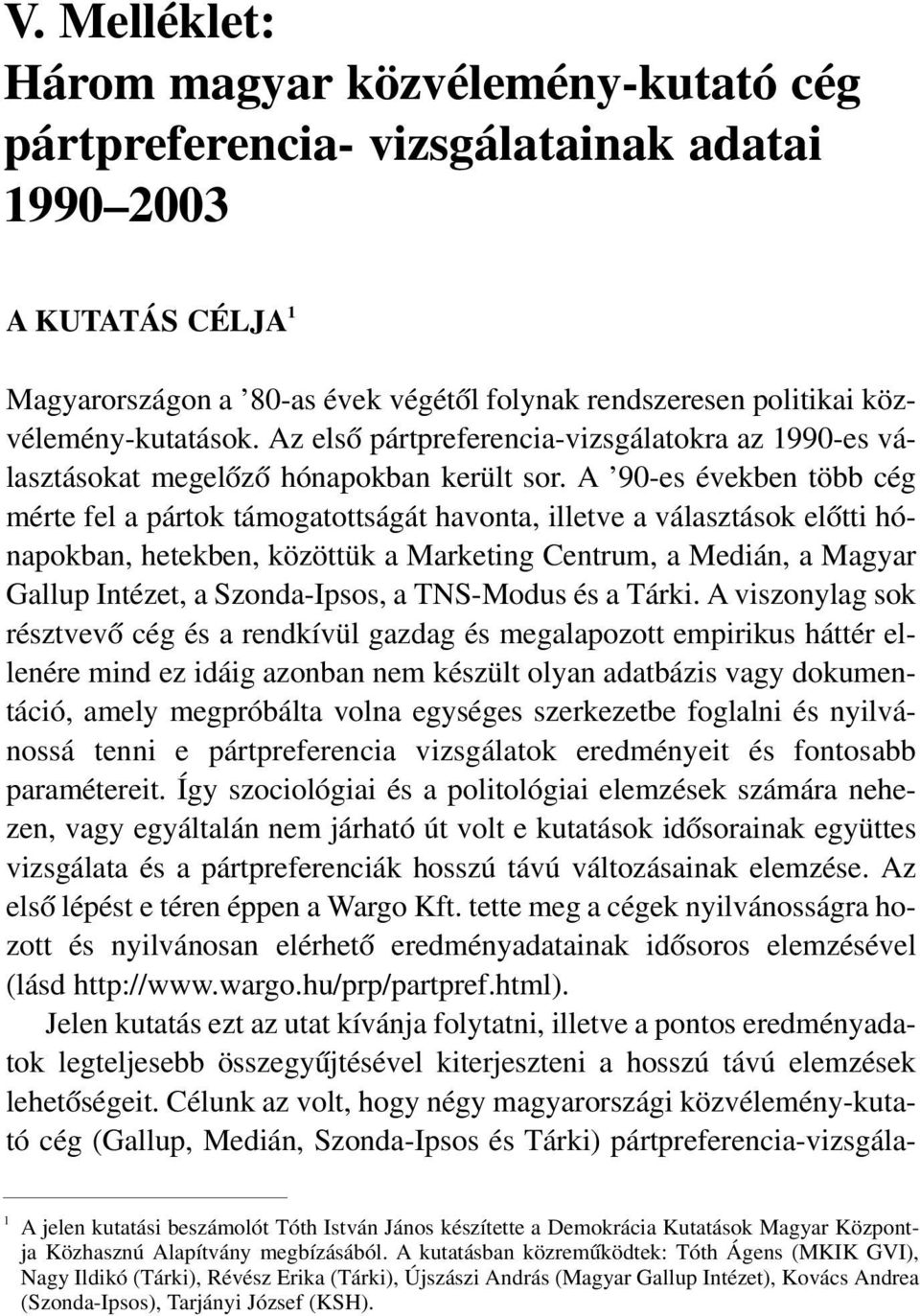 A 90-es években több cég mérte fel a pártok támogatottságát havonta, illetve a választások elõtti hónapokban, hetekben, közöttük a Marketing Centrum, a Medián, a Magyar Gallup Intézet, a