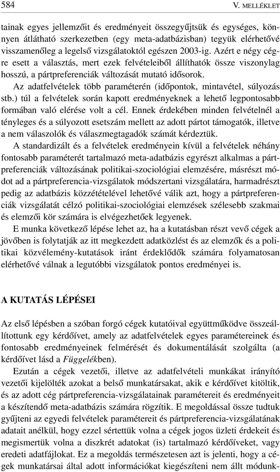 2003-ig. Azért e négy cégre esett a választás, mert ezek felvételeibõl állíthatók össze viszonylag hosszú, a pártpreferenciák változását mutató idõsorok.