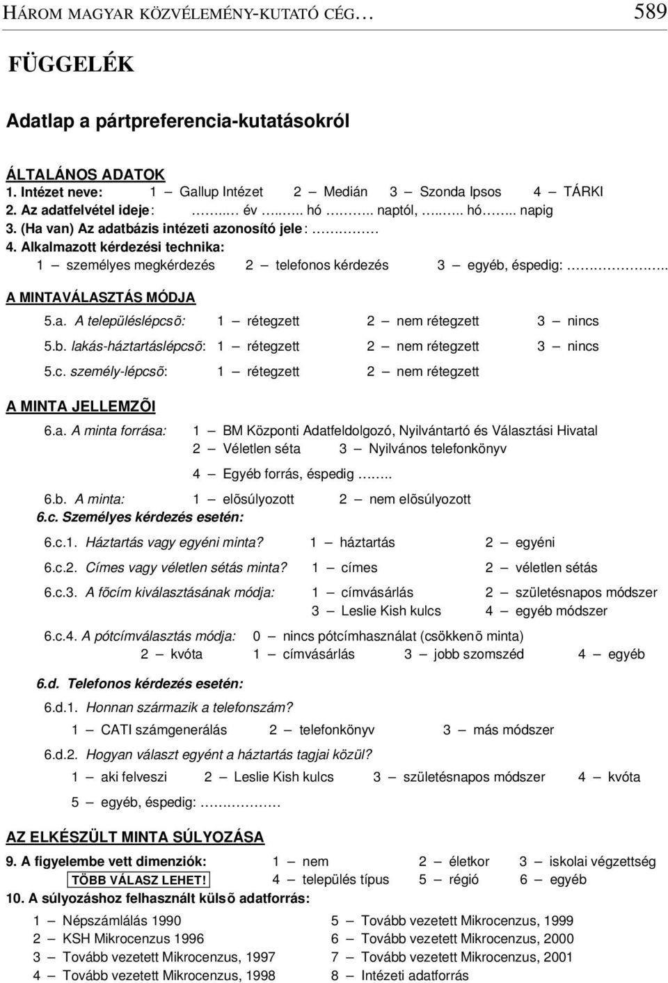 . A MINTAVÁLASZTÁS MÓDJA 5.a. A településlépcsõ: 1 rétegzett 2 nem rétegzett 3 nincs 5.b. lakás-háztartáslépcsõ: 1 rétegzett 2 nem rétegzett 3 nincs 5.c. személy-lépcsõ: 1 rétegzett 2 nem rétegzett A MINTA JELLEMZÕI 6.