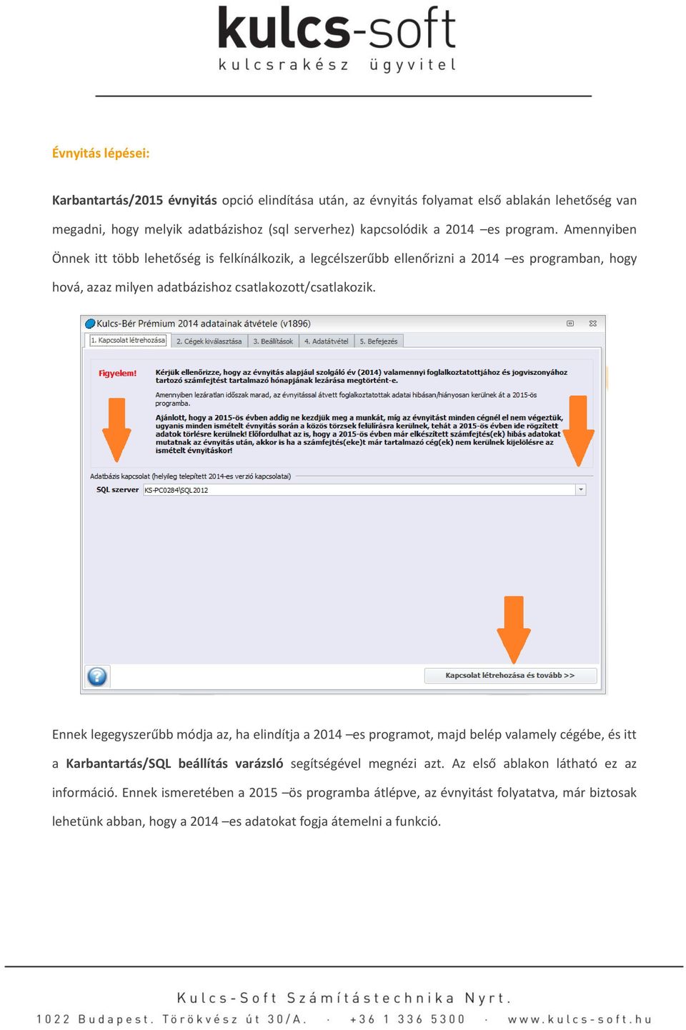 Amennyiben Önnek itt több lehetőség is felkínálkozik, a legcélszerűbb ellenőrizni a 2014 es programban, hogy hová, azaz milyen adatbázishoz csatlakozott/csatlakozik.