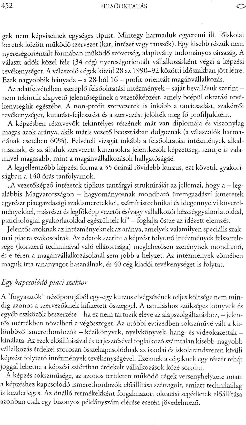 A válaszoló cégek közül 28 az 1990-92 közötti időszakbanjött létre. Ezek nagyobbik hányada - a 28-ból 16 - profit-orientált magánvállalkozás.