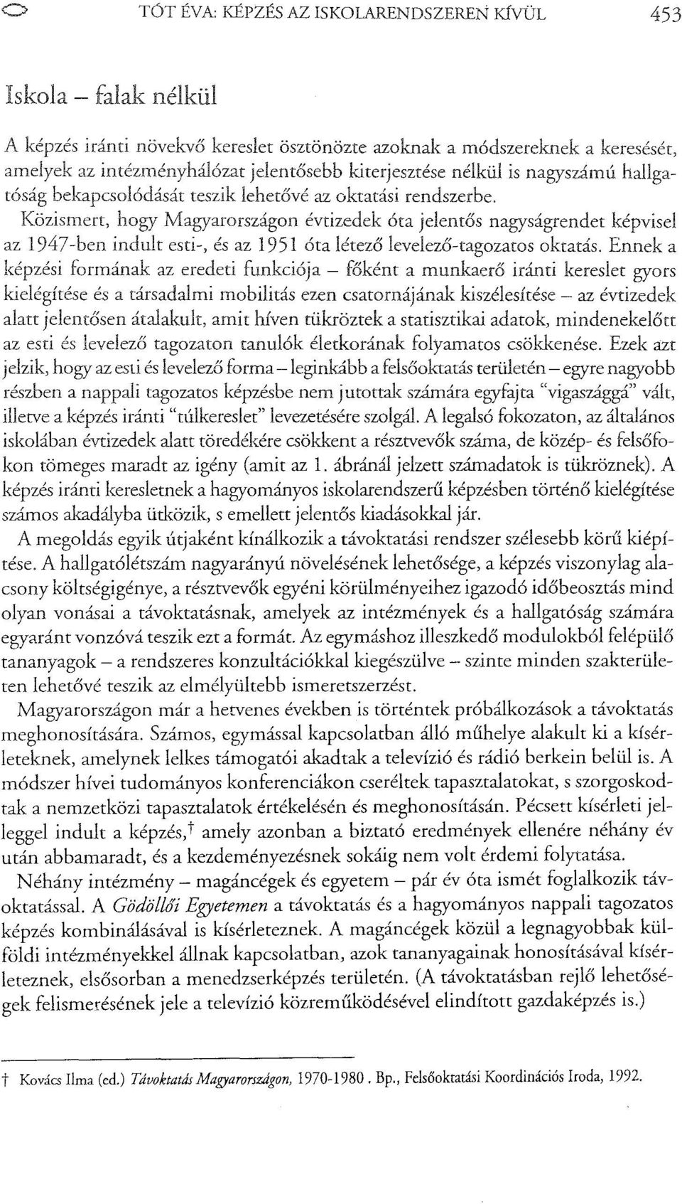 Közismert, hogy Magyarországon évtizedek óta jelentős nagyságrendet képvisel az 1947-ben indult esti-, és az 1951 óta létező levelező-tagozatosoktatás.