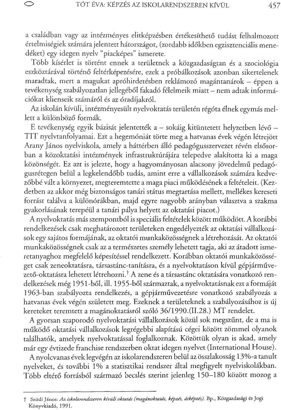 Több kísérlet is történt ennek a területnek a közgazdaságtan és a szociológia eszköztárával történő feltérképezésére, ezek a próbálkozások azonban sikertelenek maradtak, mert a magukat