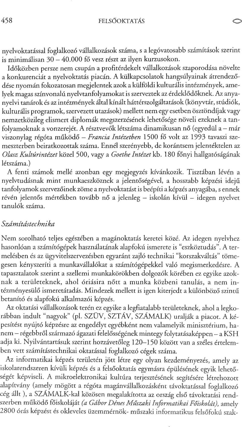 A külkapcsolatok hangsúlyainak átrendeződése nyomán fokozatosan megjelentek azok a külföldi kulturális intézmények, amelyek magas színvonalú nyelvtanfolyamokat is szerveztek az érdeklődőknelc Az