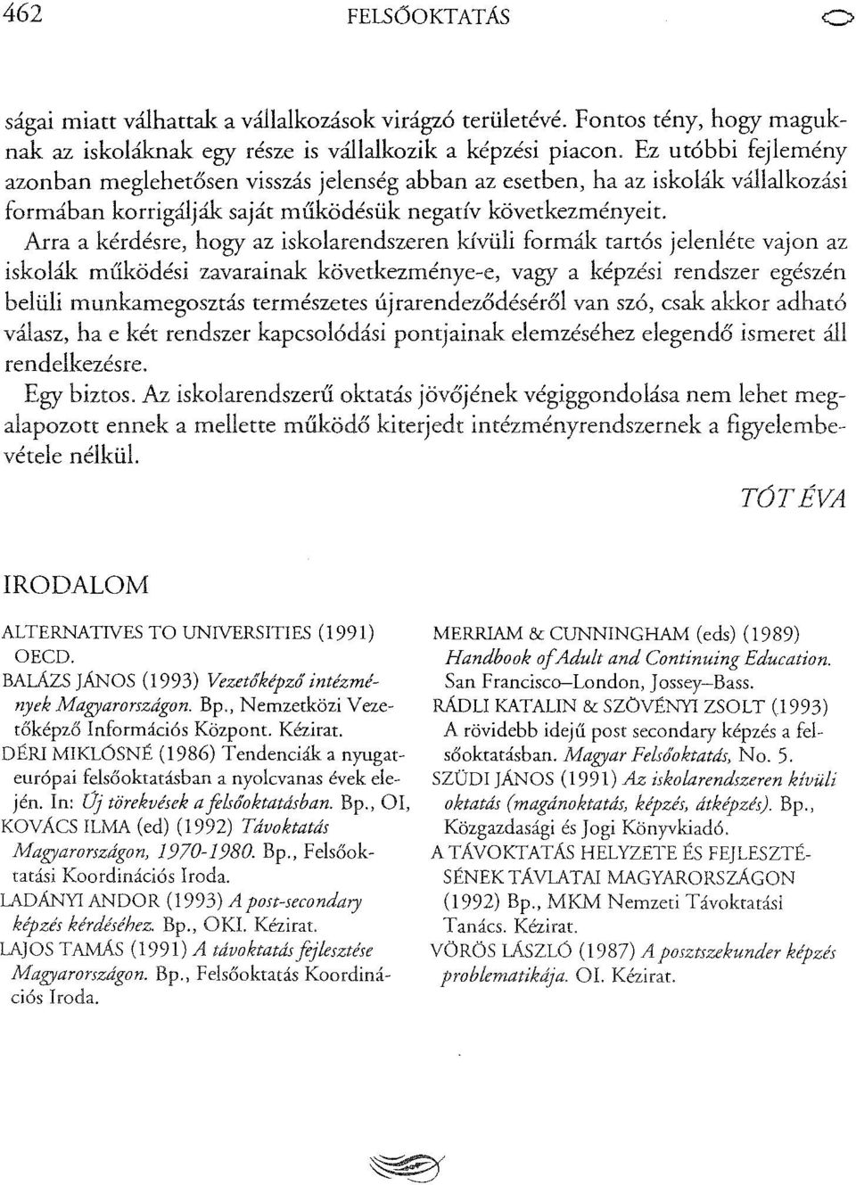 Arra a kérdésre, hogy az iskolarendszeren kívüli formák tartós jelenléte vajon az iskolák működési zavarainak következménye-e, vagy a képzési rendszer egészén belüli munkamegosztás természetes