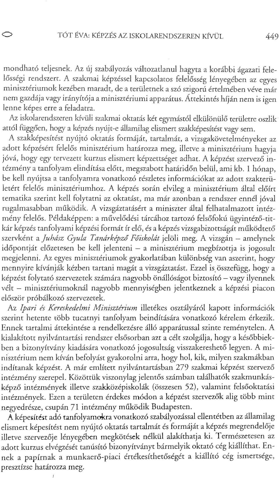 Áttekintés híján nem is igen lenne képes erre a feladatra. Az iskolarendszeren szakmai oktatás két egymástól elkülönülő területre oszlik attól fuggően, hogy a elismert szakképesítést vagy sem.