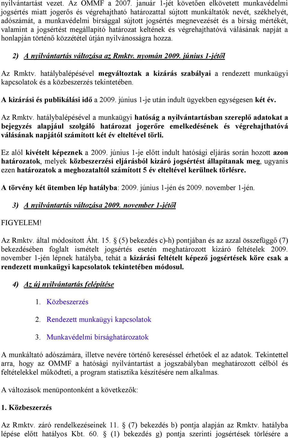 megnevezését és a bírság mértékét, valamint a jogsértést megállapító határozat keltének és végrehajthatóvá válásának napját a honlapján történő közzététel útján nyilvánosságra hozza.