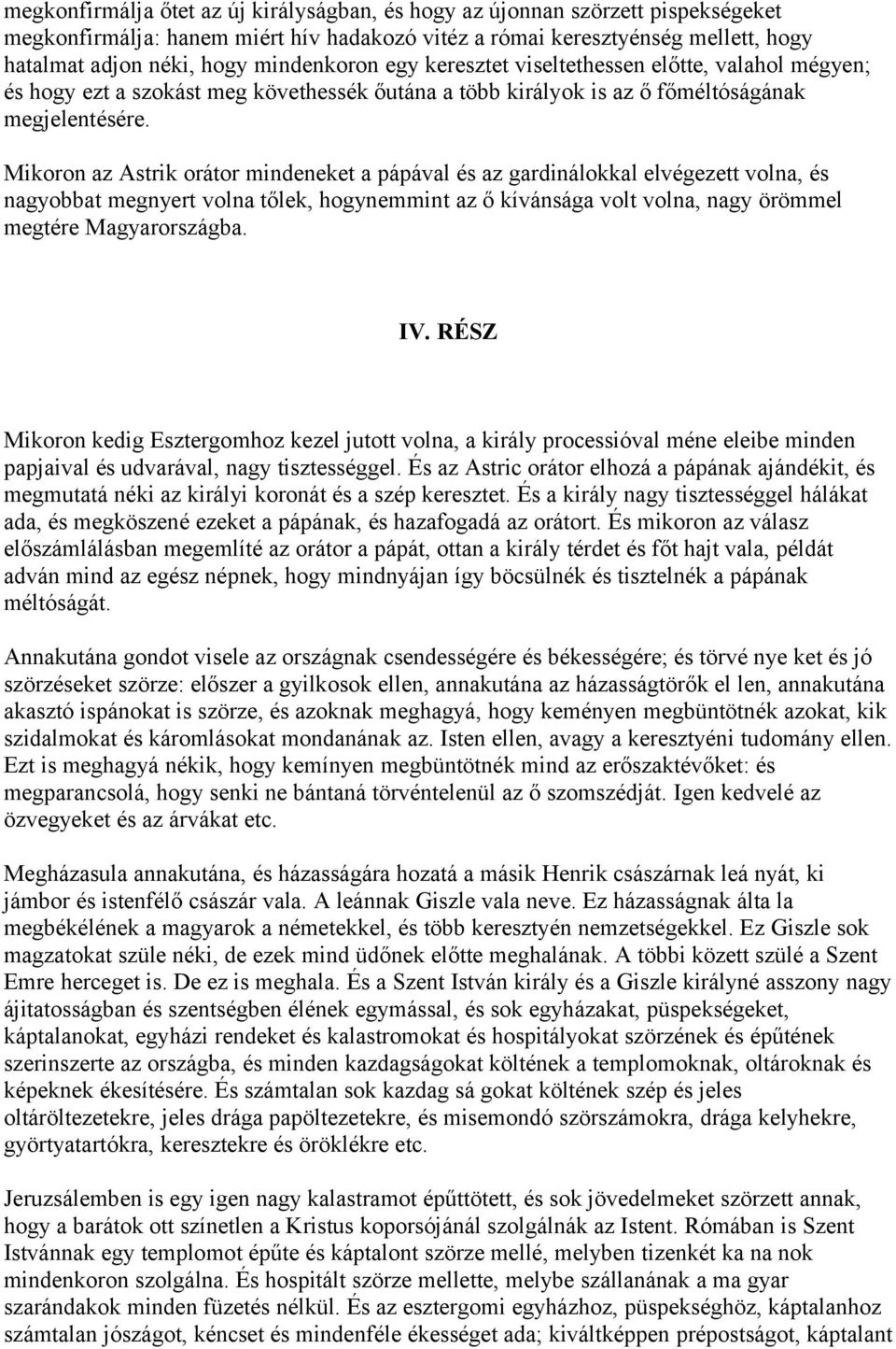 Mikoron az Astrik orátor mindeneket a pápával és az gardinálokkal elvégezett volna, és nagyobbat megnyert volna tőlek, hogynemmint az ő kívánsága volt volna, nagy örömmel megtére Magyarországba. IV.