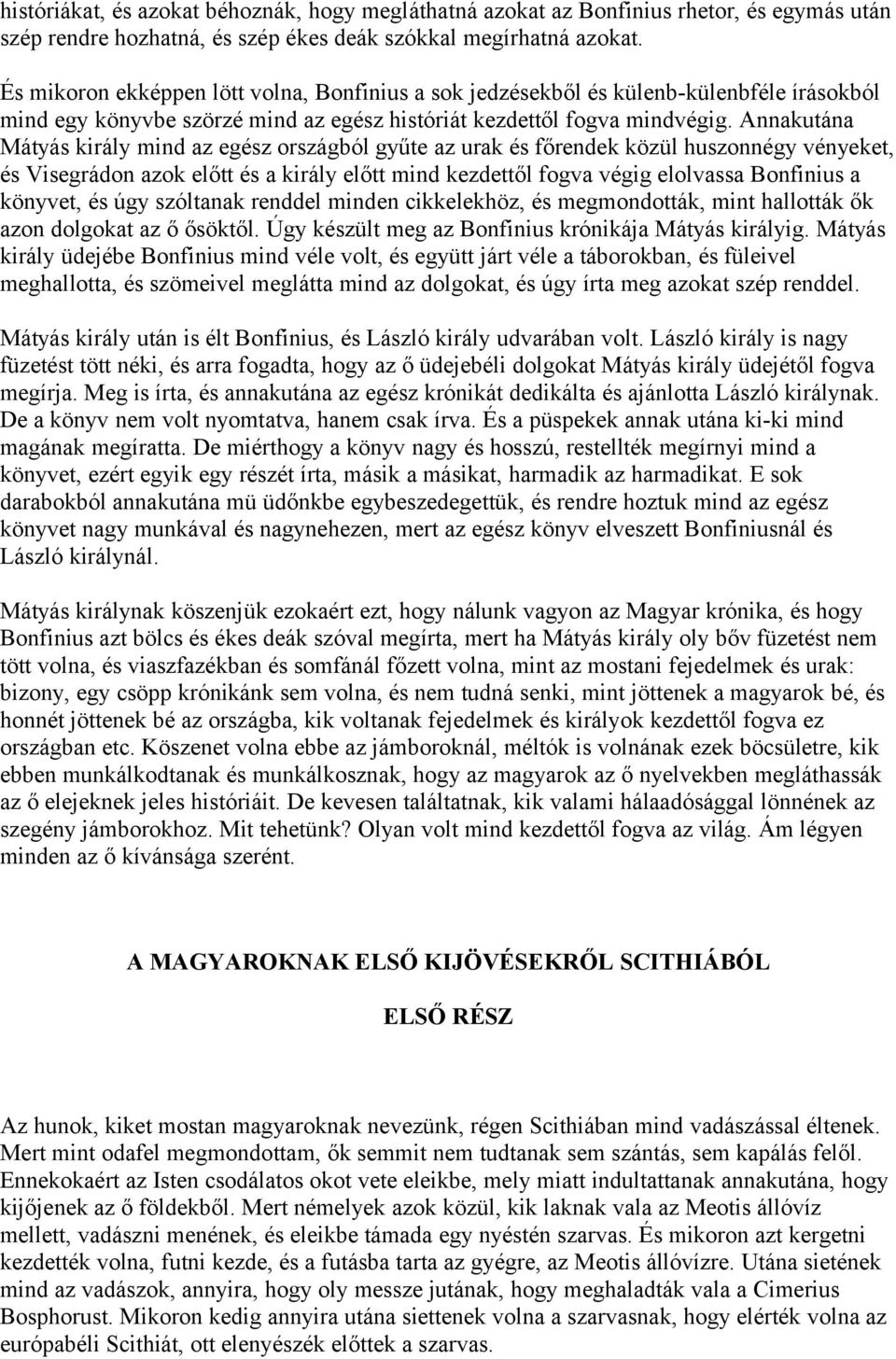 Annakutána Mátyás király mind az egész országból gyűte az urak és főrendek közül huszonnégy vényeket, és Visegrádon azok előtt és a király előtt mind kezdettől fogva végig elolvassa Bonfinius a