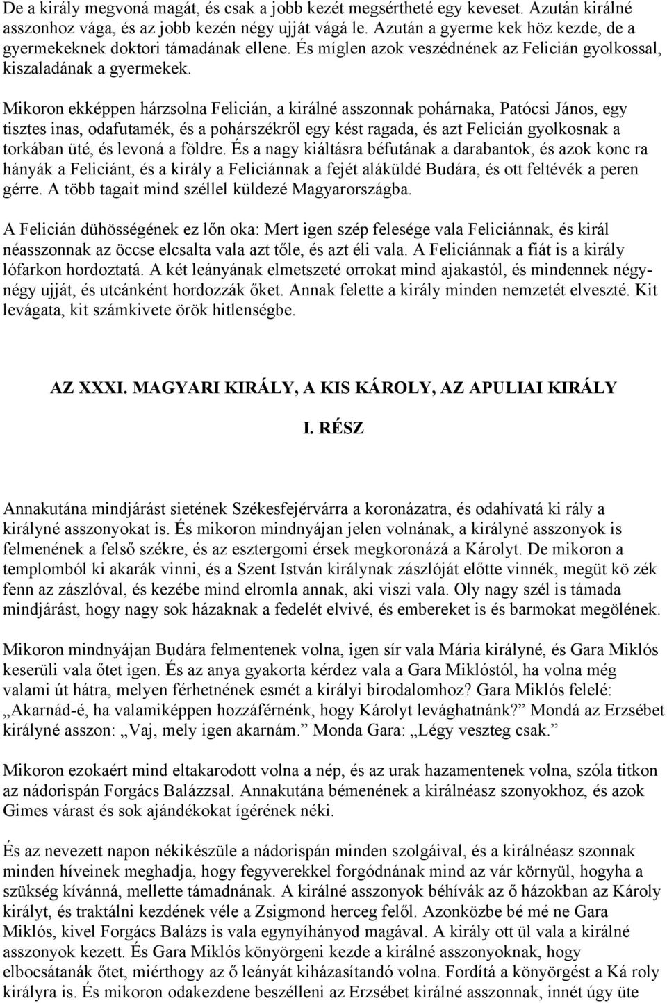 Mikoron ekképpen hárzsolna Felicián, a királné asszonnak pohárnaka, Patócsi János, egy tisztes inas, odafutamék, és a pohárszékről egy kést ragada, és azt Felicián gyolkosnak a torkában üté, és