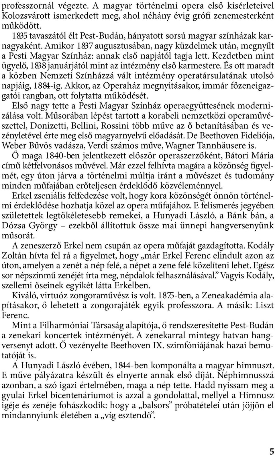 Kezdetben mint ügyelő, 1838 januárjától mint az intézmény első karmestere. És ott maradt a közben Nemzeti Színházzá vált intézmény operatársulatának utolsó napjáig, 1884-ig.