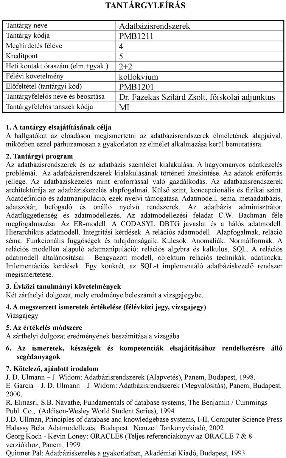 kerül bemutatásra. Az adatbázisrendszerek és az adatbázis szemlélet kialakulása. A hagyományos adatkezelés problémái. Az adatbázisrendszerek kialakulásának történeti áttekintése.