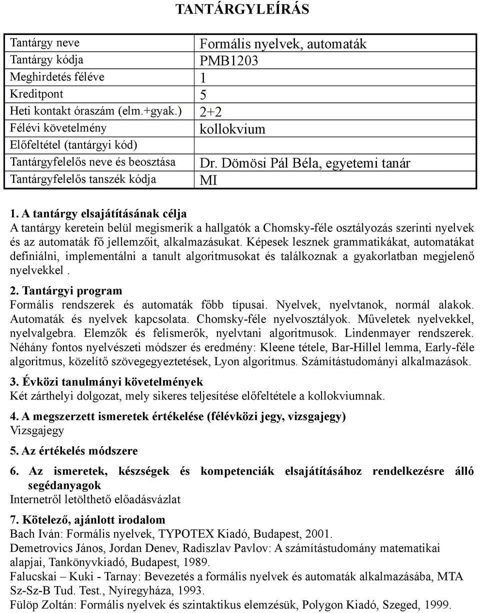 Képesek lesznek grammatikákat, automatákat definiálni, implementálni a tanult algoritmusokat és találkoznak a gyakorlatban megjelenő nyelvekkel. Formális rendszerek és automaták főbb típusai.