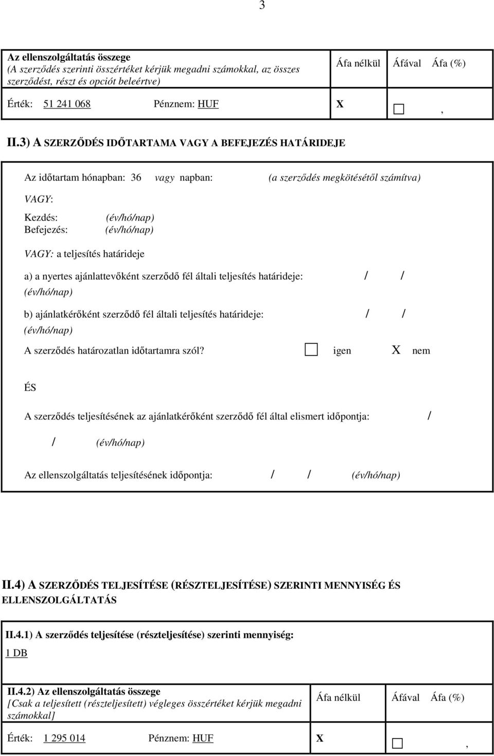 ajánlattevőként szerződő fél általi teljesítés határideje: / / b) ajánlatkérőként szerződő fél általi teljesítés határideje: / / A szerződés határozatlan időtartamra szól?