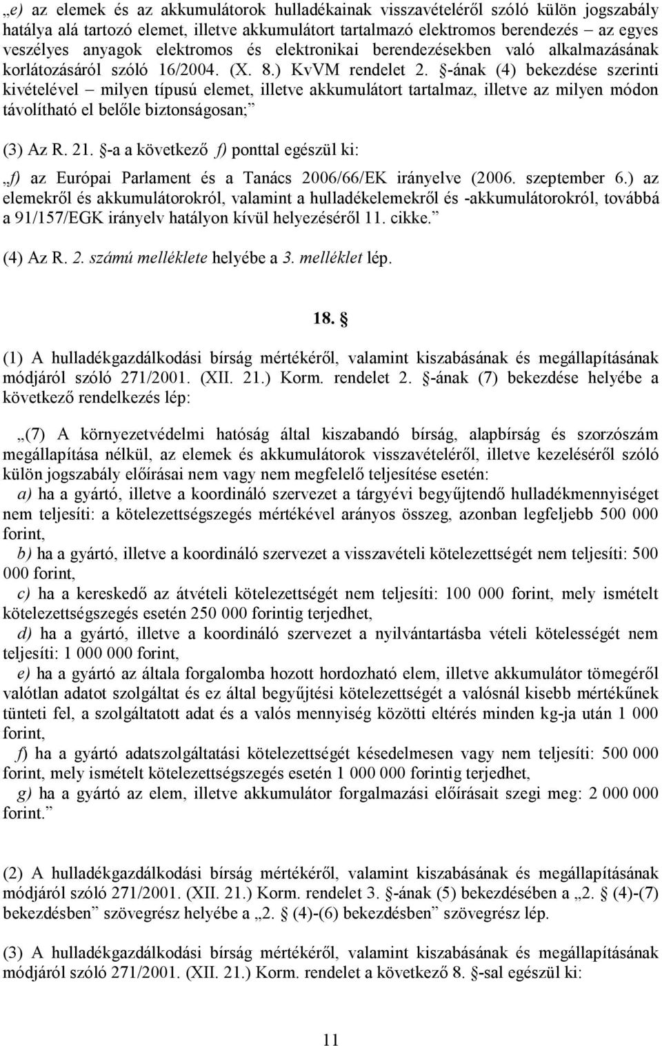 -ának (4) bekezdése szerinti kivételével milyen típusú elemet, illetve akkumulátort tartalmaz, illetve az milyen módon távolítható el belőle biztonságosan; (3) Az R. 21.