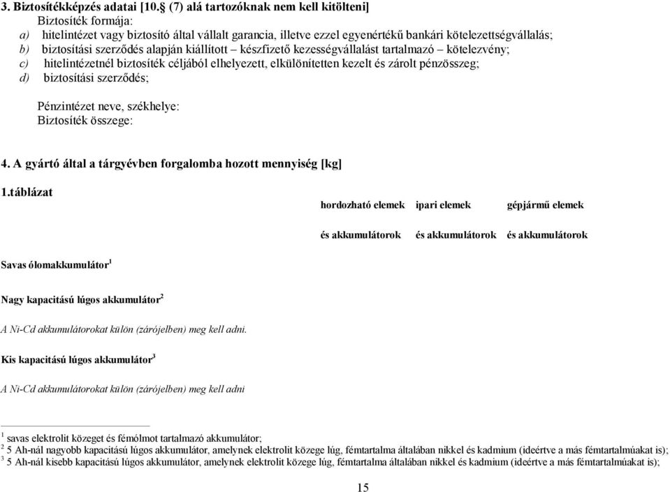 alapján kiállított készfizető kezességvállalást tartalmazó kötelezvény; c) hitelintézetnél biztosíték céljából elhelyezett, elkülönítetten kezelt és zárolt pénzösszeg; d) biztosítási szerződés;