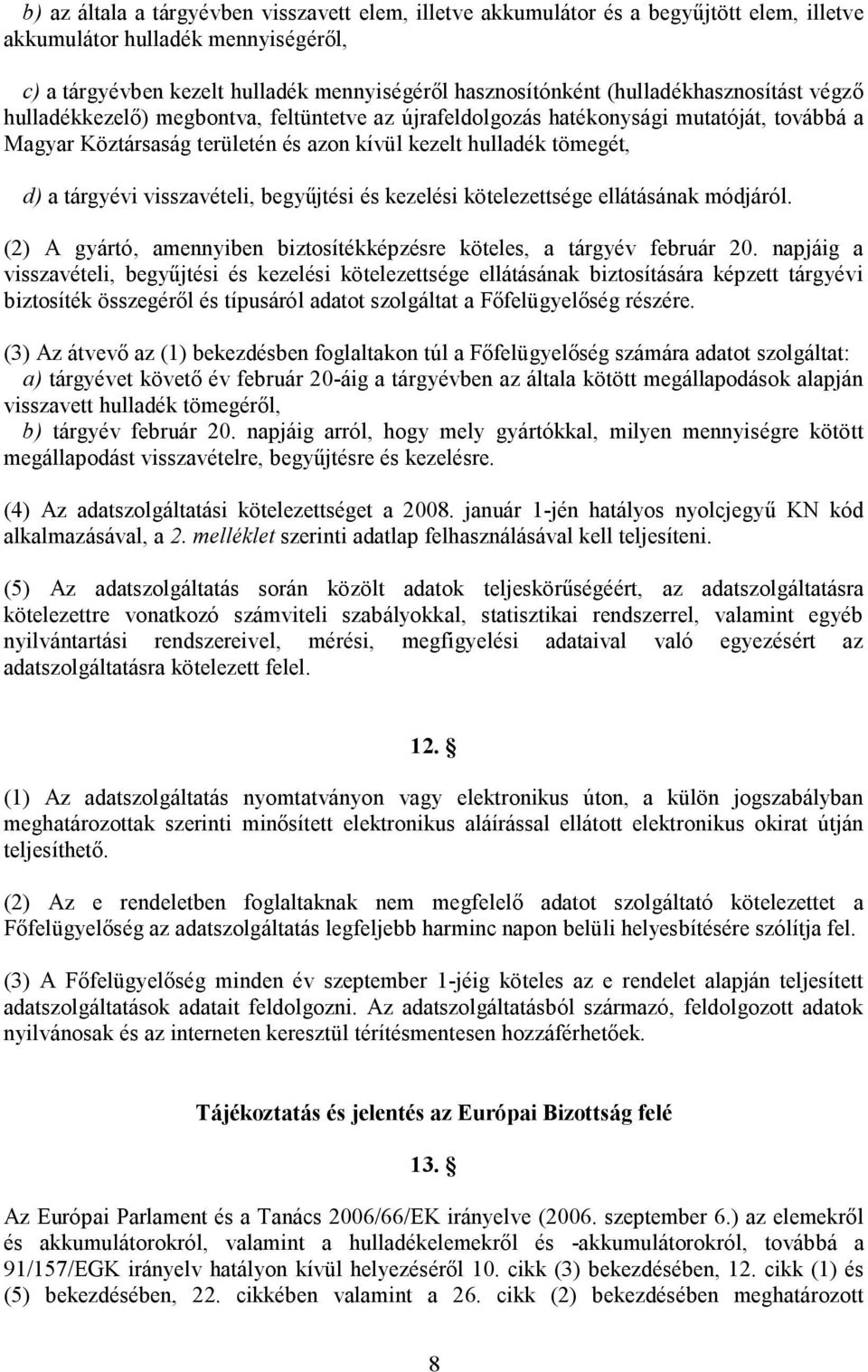 tárgyévi visszavételi, begyűjtési és kezelési kötelezettsége ellátásának módjáról. (2) A gyártó, amennyiben biztosítékképzésre köteles, a tárgyév február 20.