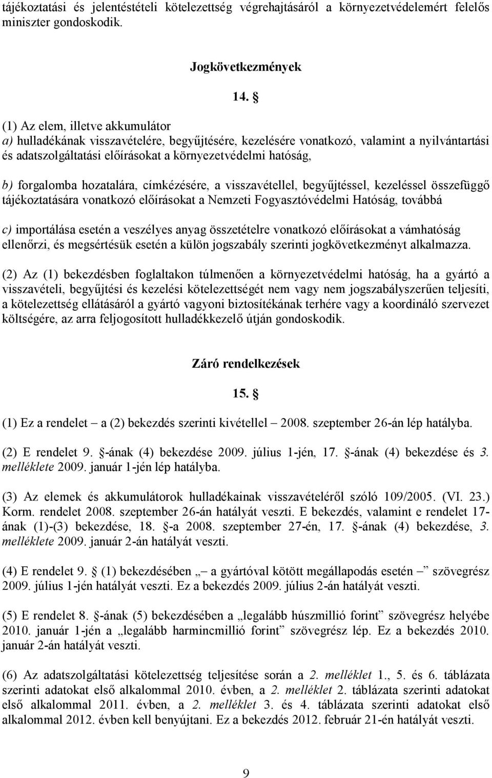 forgalomba hozatalára, címkézésére, a visszavétellel, begyűjtéssel, kezeléssel összefüggő tájékoztatására vonatkozó előírásokat a Nemzeti Fogyasztóvédelmi Hatóság, továbbá c) importálása esetén a